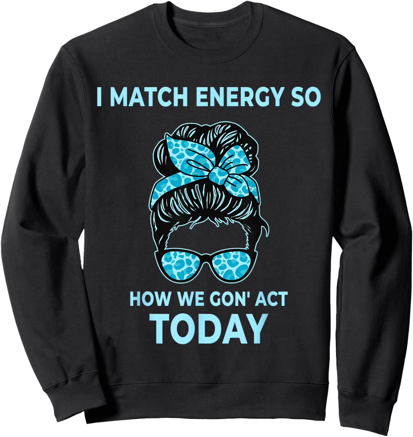 I Match Energy So How We Gon' Act Today Funny I Match Energy Sweatshirt - Sweatshirt | Black