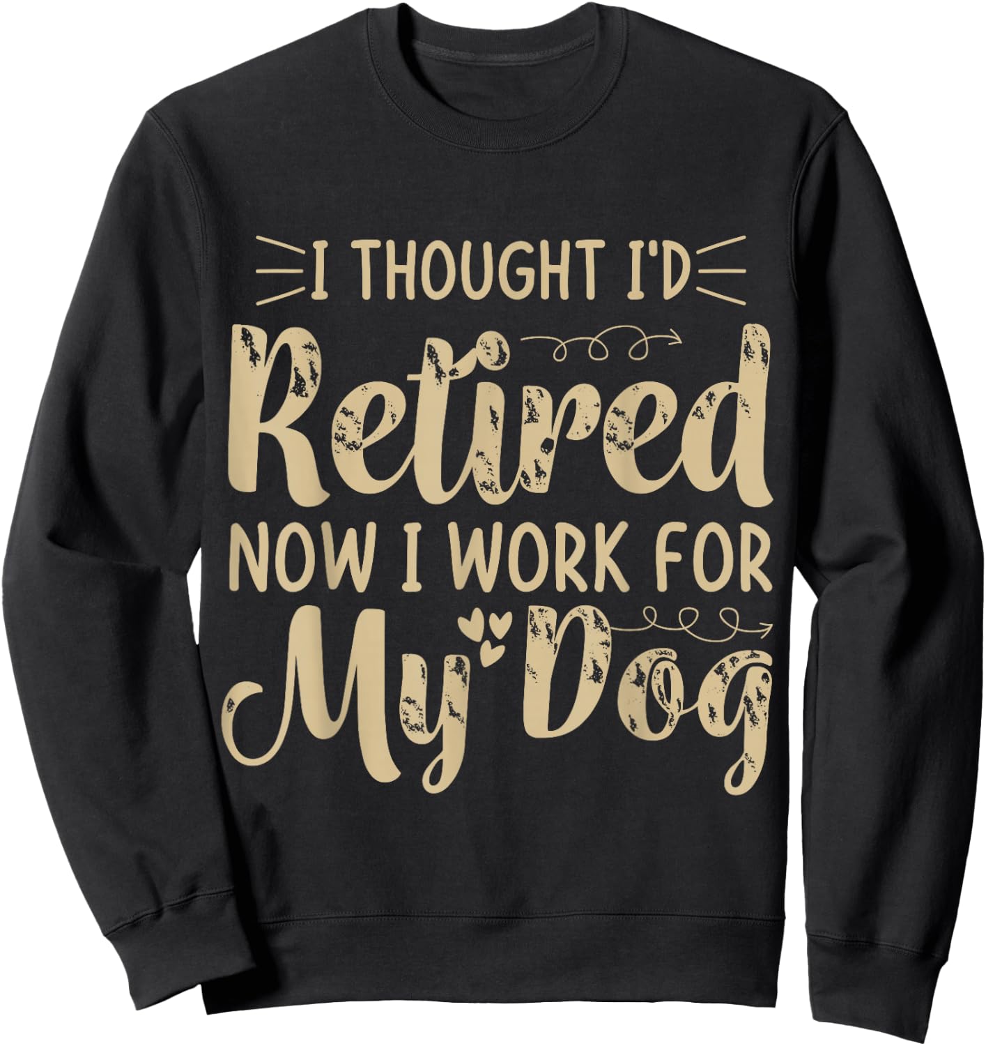 I Thought I Retired But Now I Just Work For My Dog Funny Sweatshirt - Sweatshirt | Black