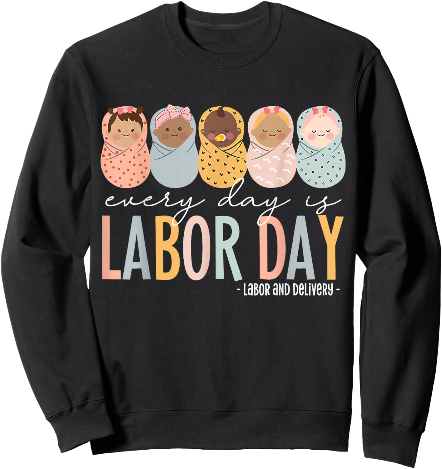 Every Day Is Labor Day, Labor and Delivery Nurse Sweatshirt - Sweatshirt | Black