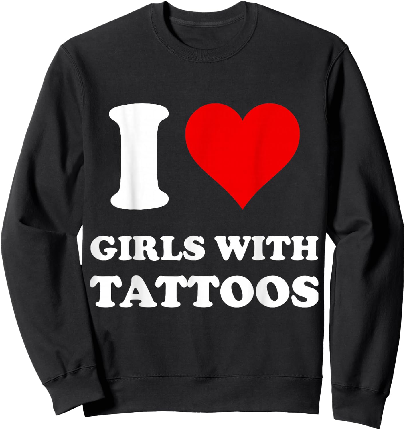 I Love Girls With Tattoos Sweatshirt - Sweatshirt | Black