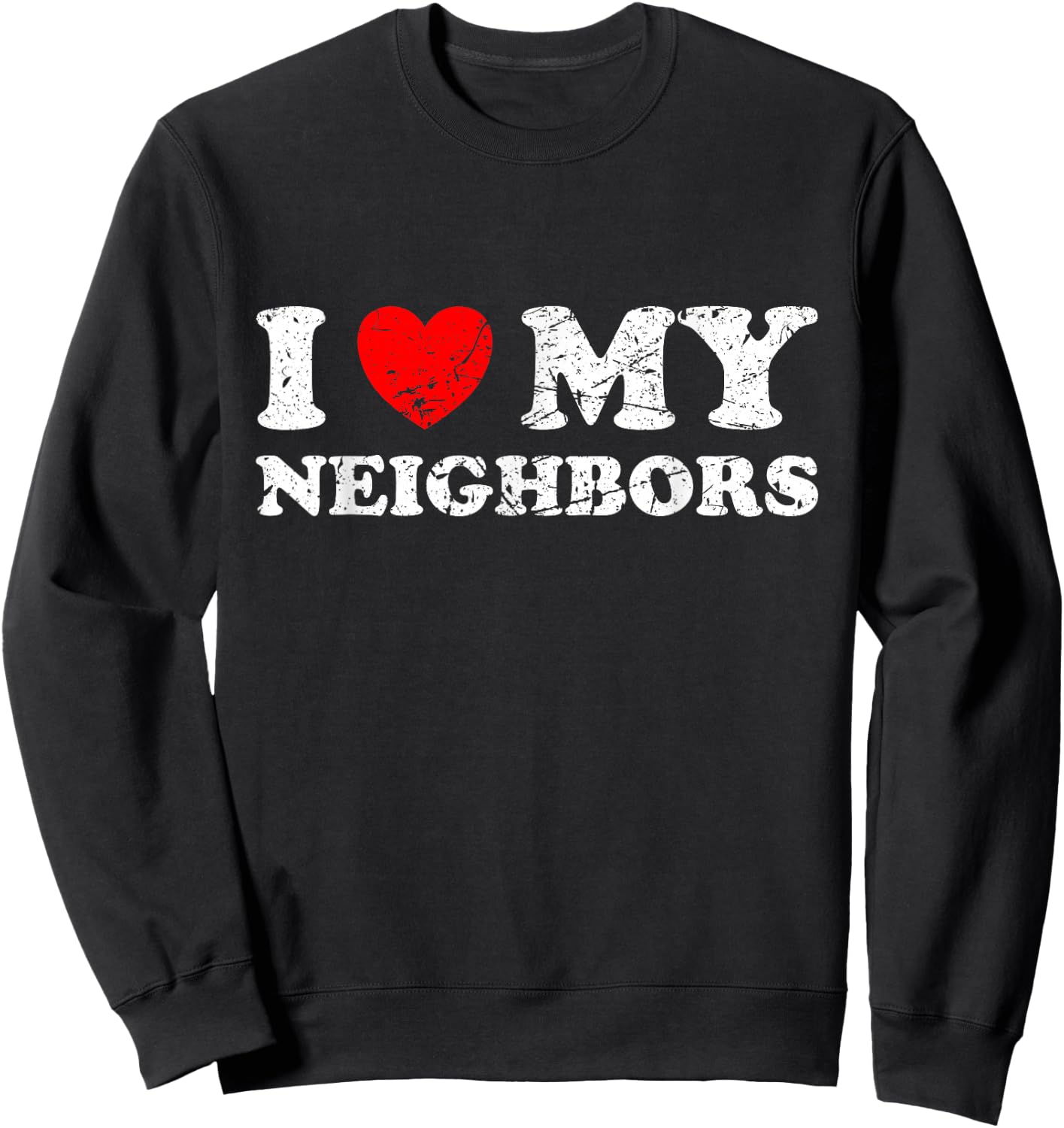 Distressed I Heart My Neighbors I Love My Neighbors Sweatshirt - Sweatshirt | Black