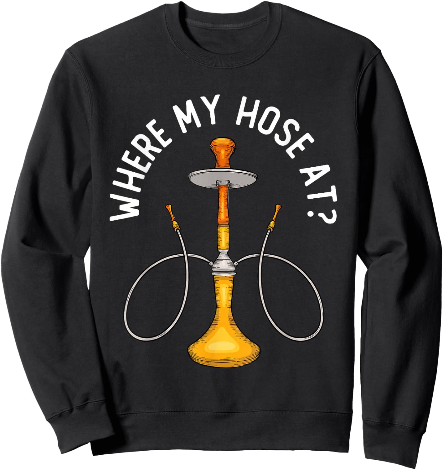 Where My Hose At Funny Hookah Smoking Shisha Smoker Sweatshirt - Sweatshirt | Black