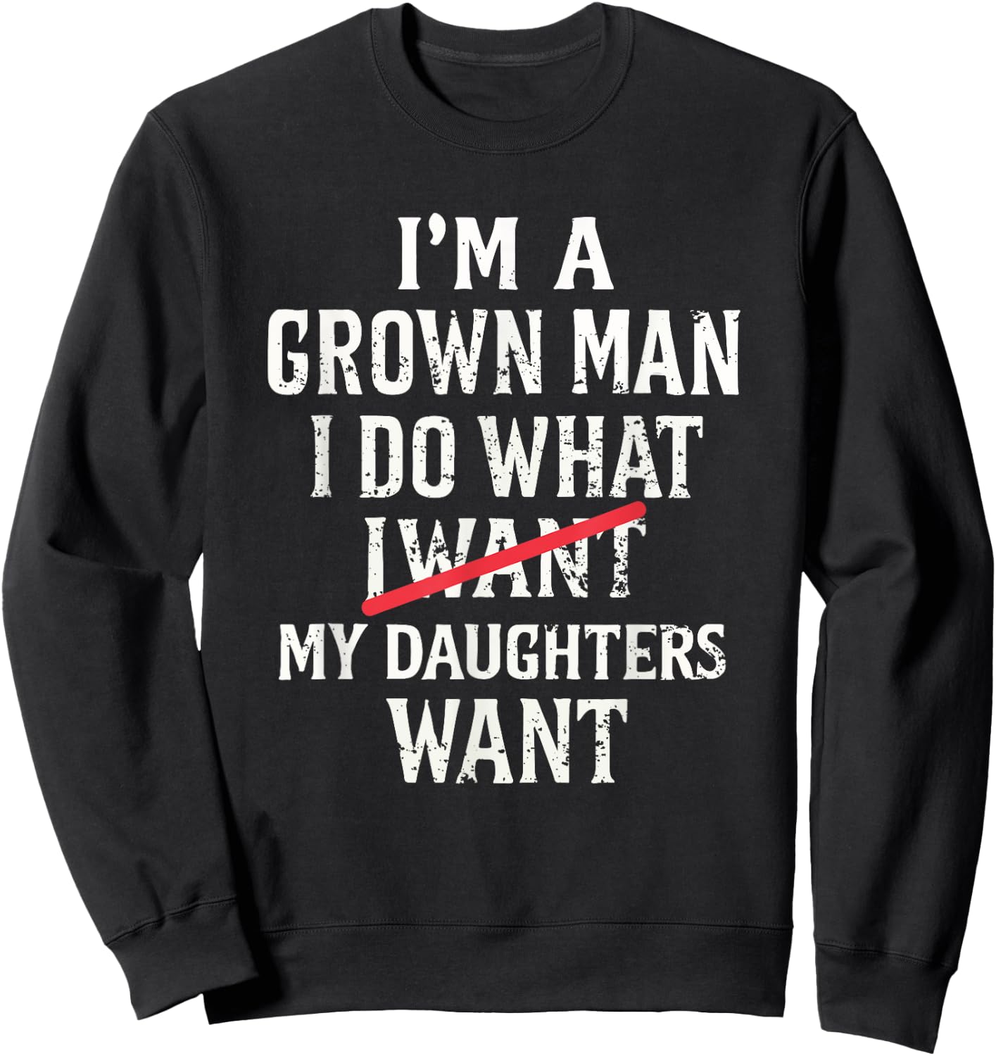 I'm A Grown Man I Do What My Daughter Wants Sweatshirt - Sweatshirt | Black