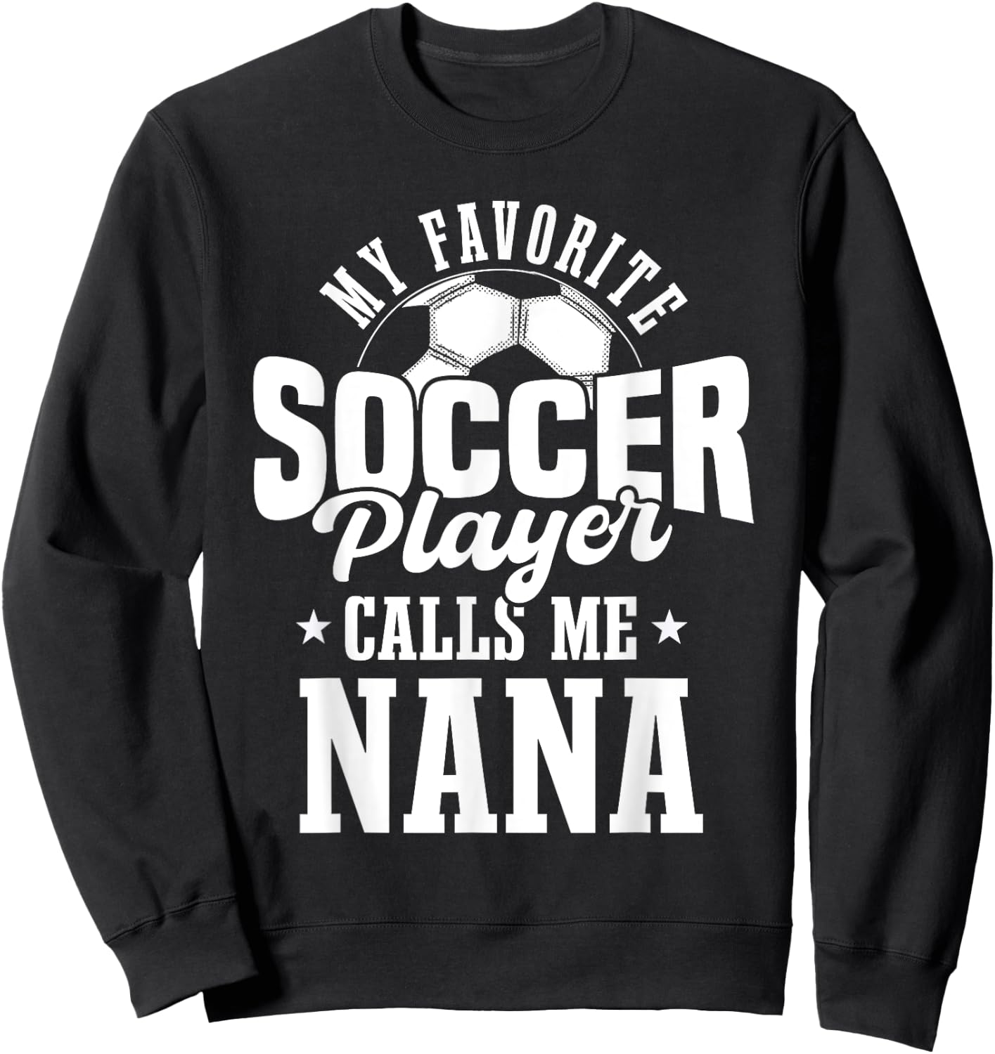 My Favorite Soccer Player Calls me Nana Funny Soccer Sweatshirt - Sweatshirt | Black