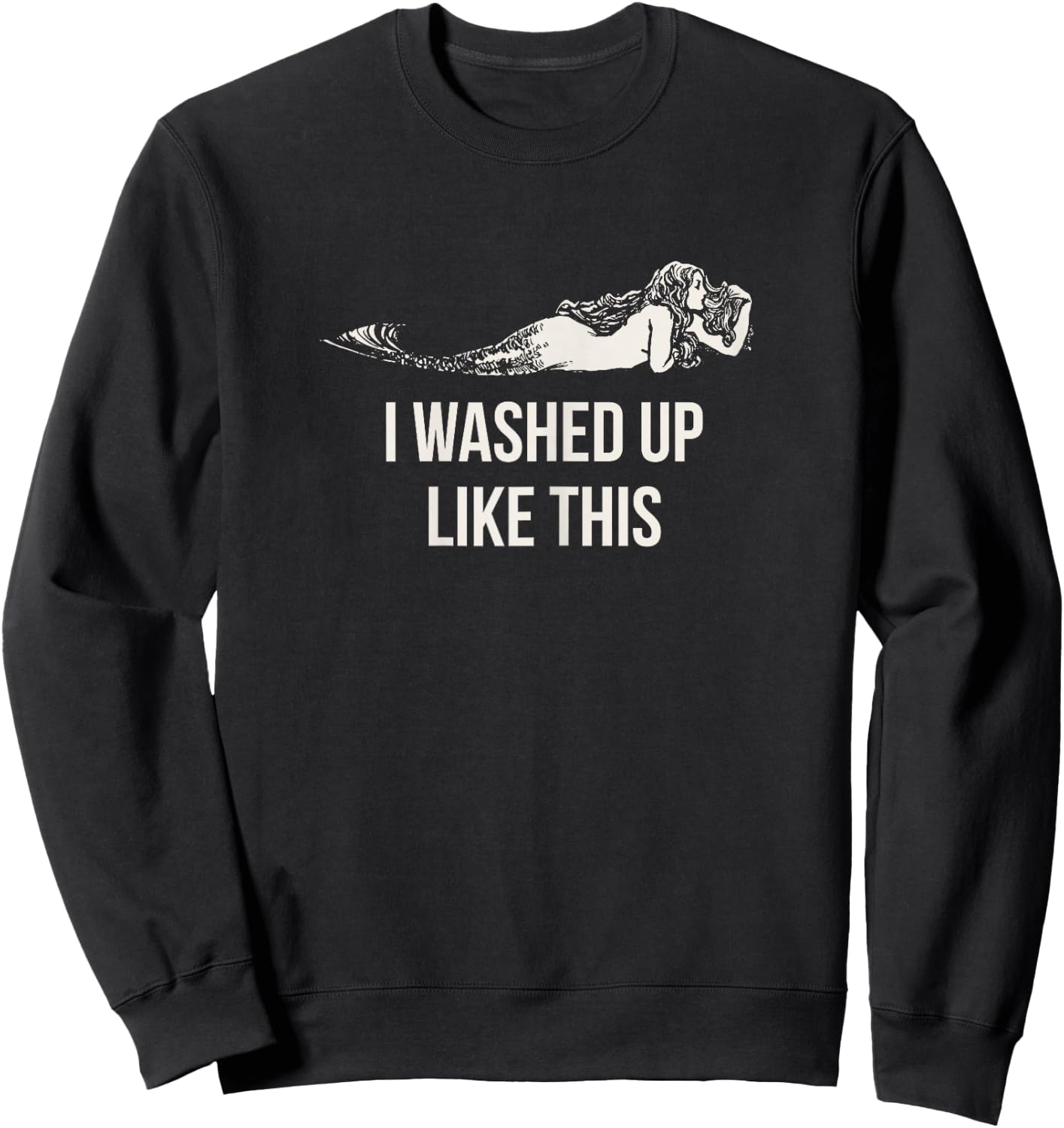I Washed Up Like This Funny Mermaid Saying Slogan Sweatshirt - Sweatshirt | Black