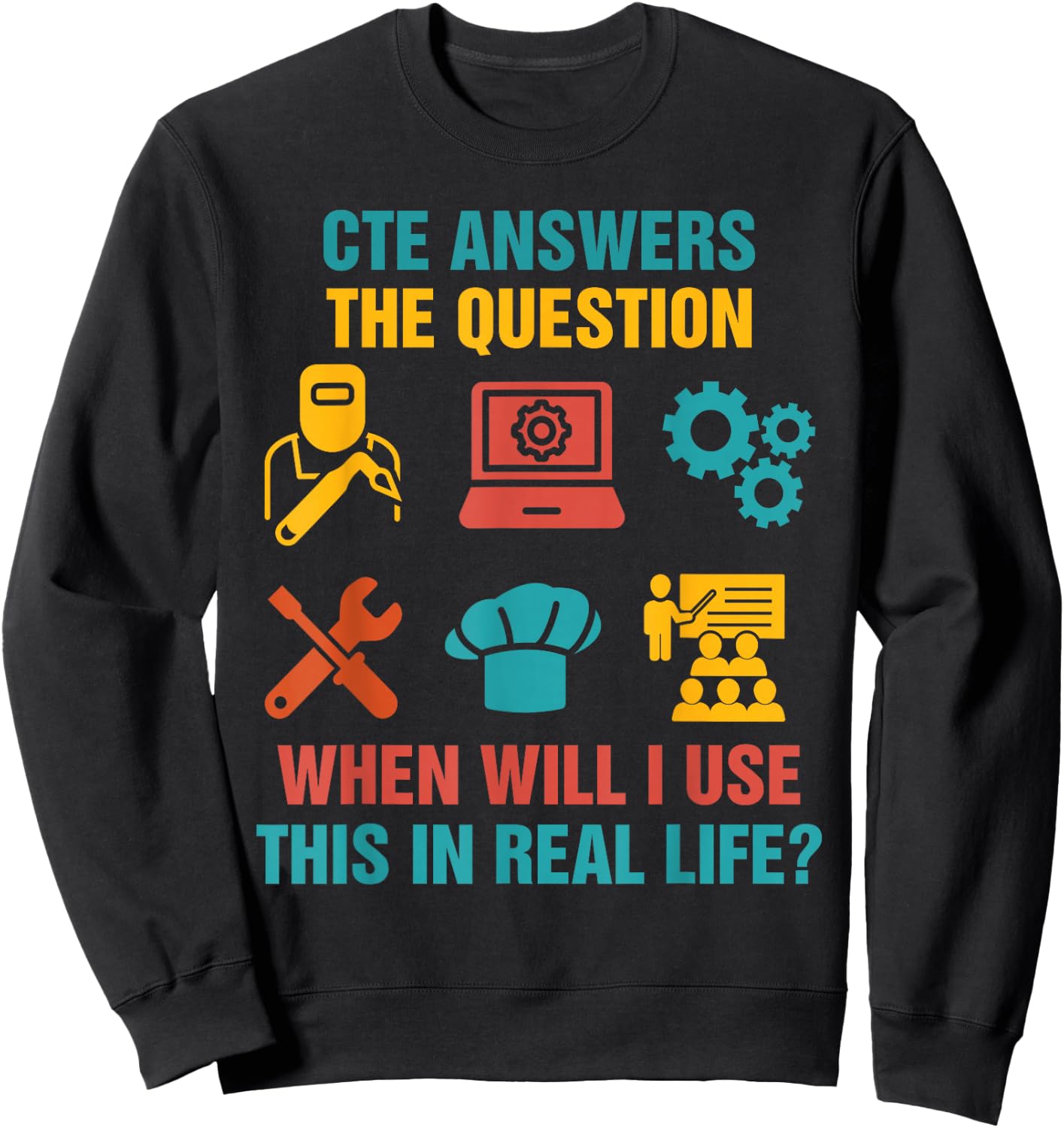 Funny CTE Teacher CTE Crew When Will I Use This In Real Life Sweatshirt - Sweatshirt | Black