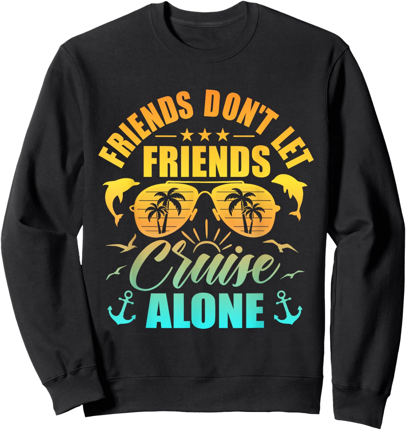 Friends Don't Let Friends Cruise Alone , Friends Cruise Sweatshirt - Sweatshirt | Black