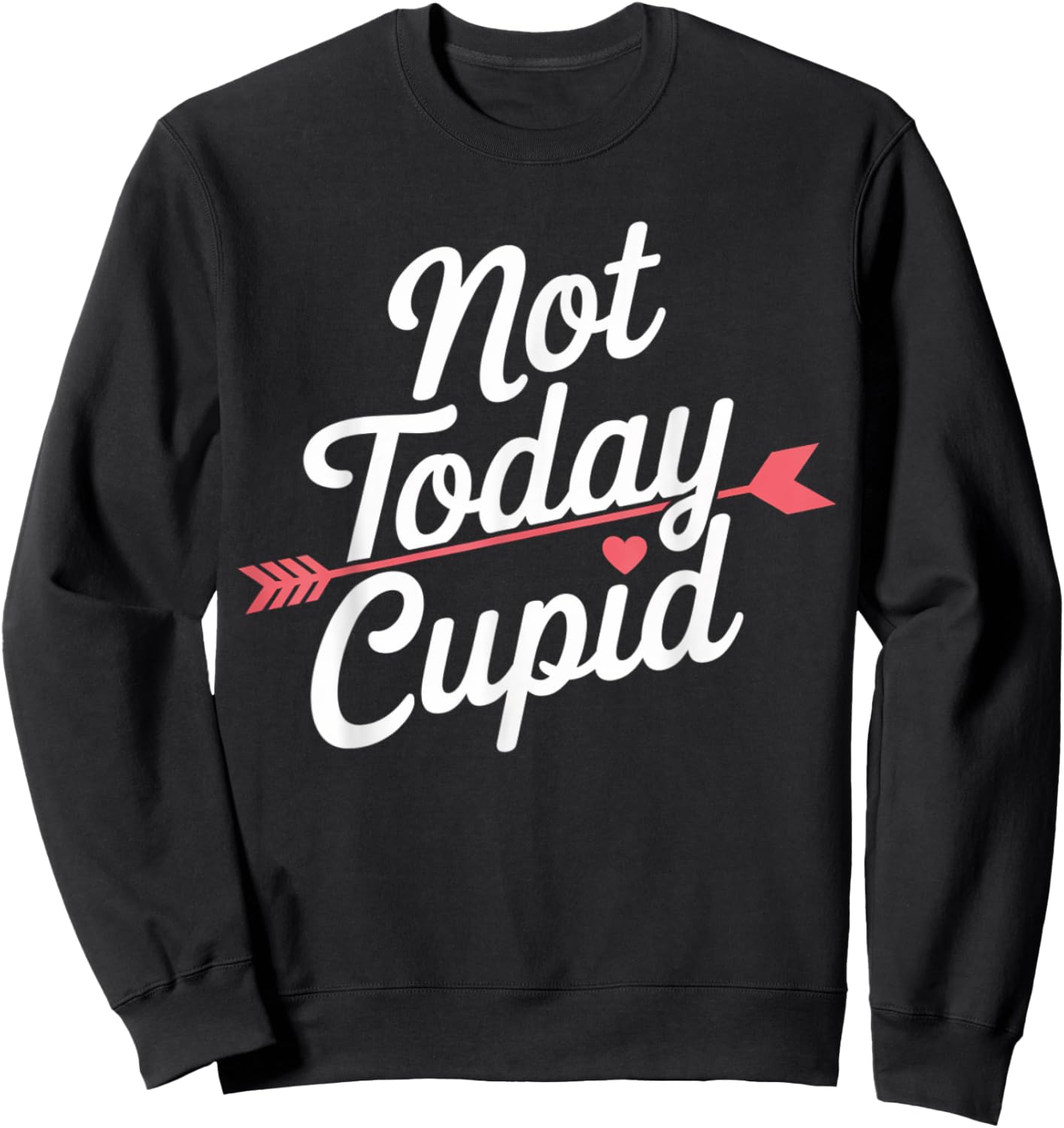 Not Today Cupid Humorous Anti Valentine's Day Sweatshirt - Sweatshirt | Black