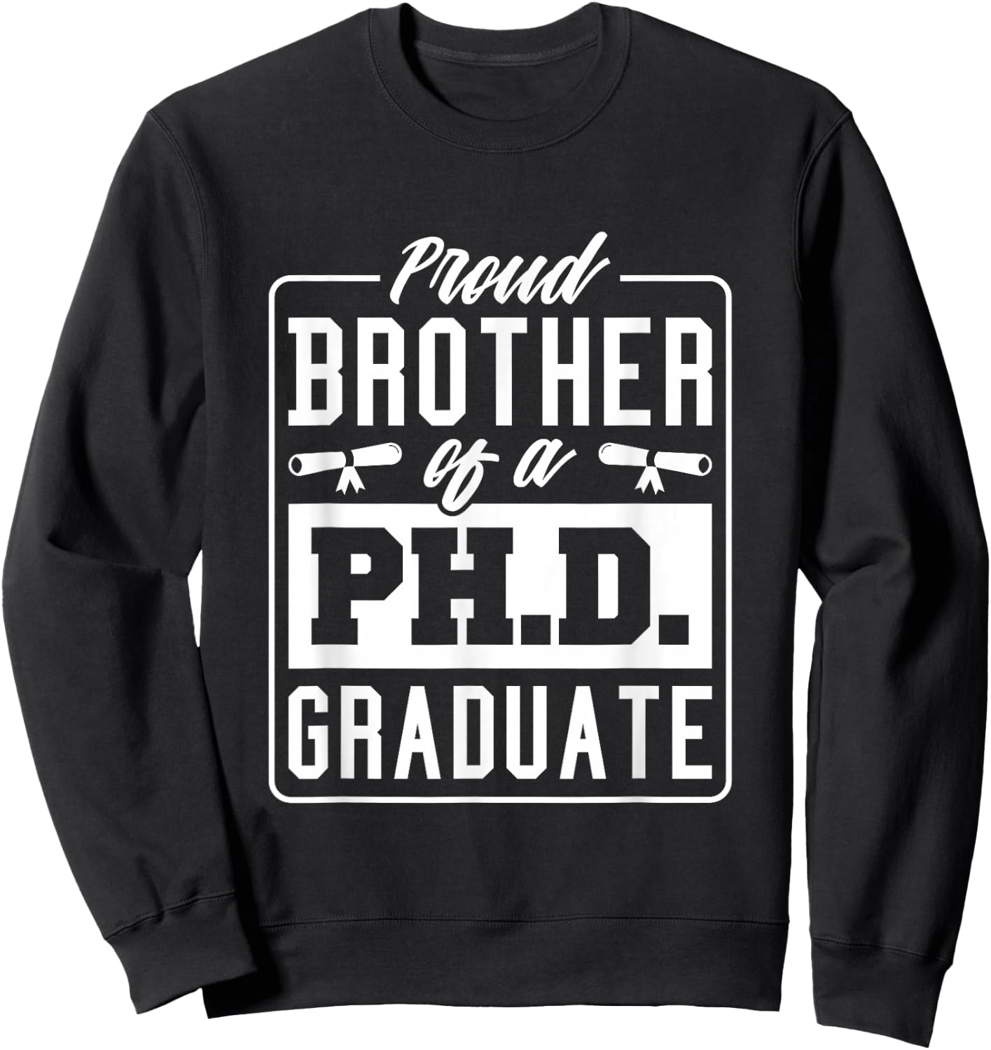 Proud Brother Of A Phd Graduate, Doctoral Graduate Sweatshirt - Sweatshirt | Black