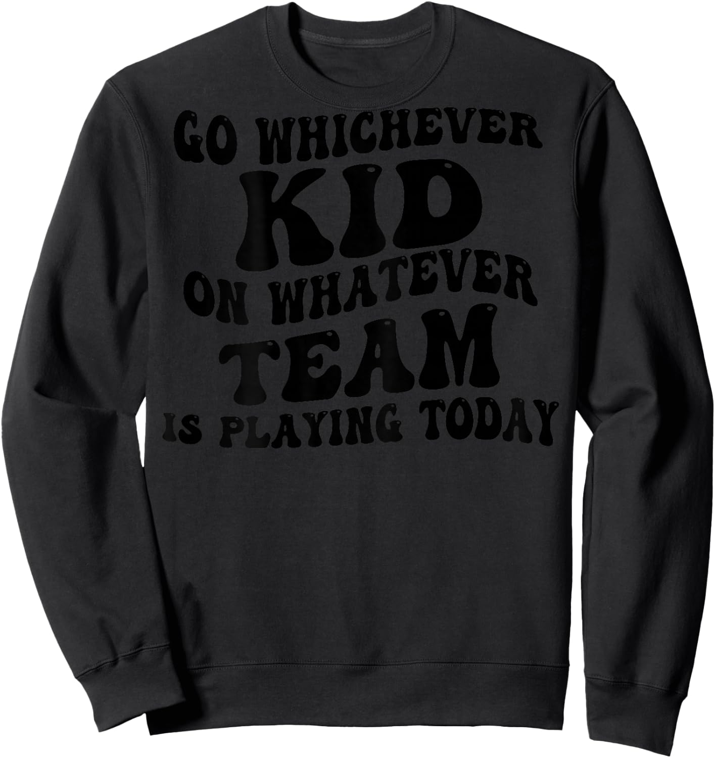 Go Whichever Kid On Whatever Team Is Playing Today (on back) Sweatshirt - Sweatshirt | Black