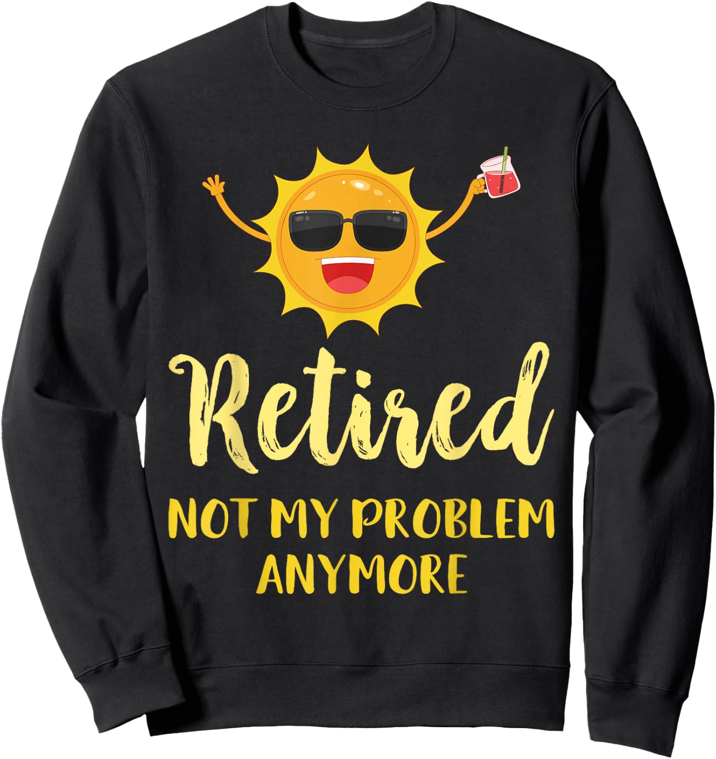 Retired Not My Problem Anymore Funny Retirement Gift Sweatshirt - Sweatshirt | Black