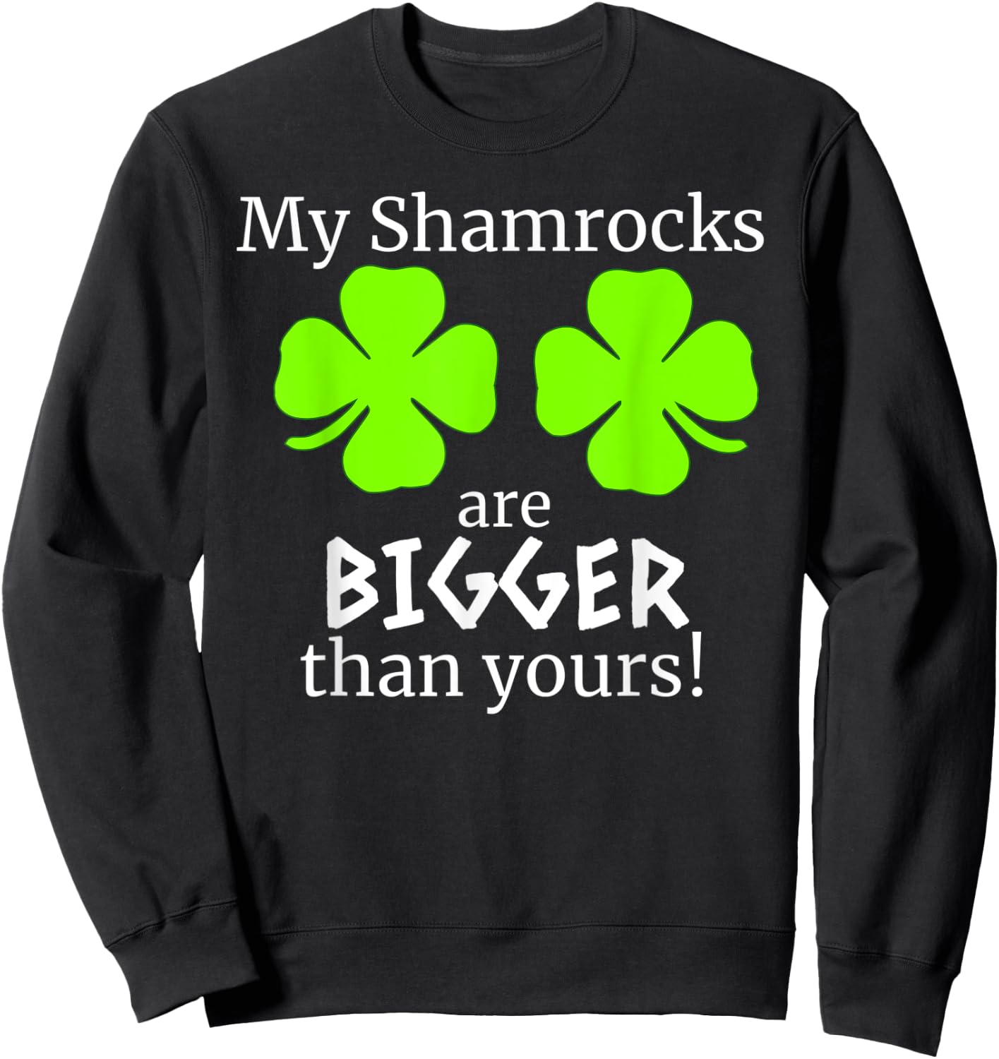 My Shamrocks Are Bigger Than Yours Saint Patrick Day Gift Sweatshirt - Sweatshirt | Black