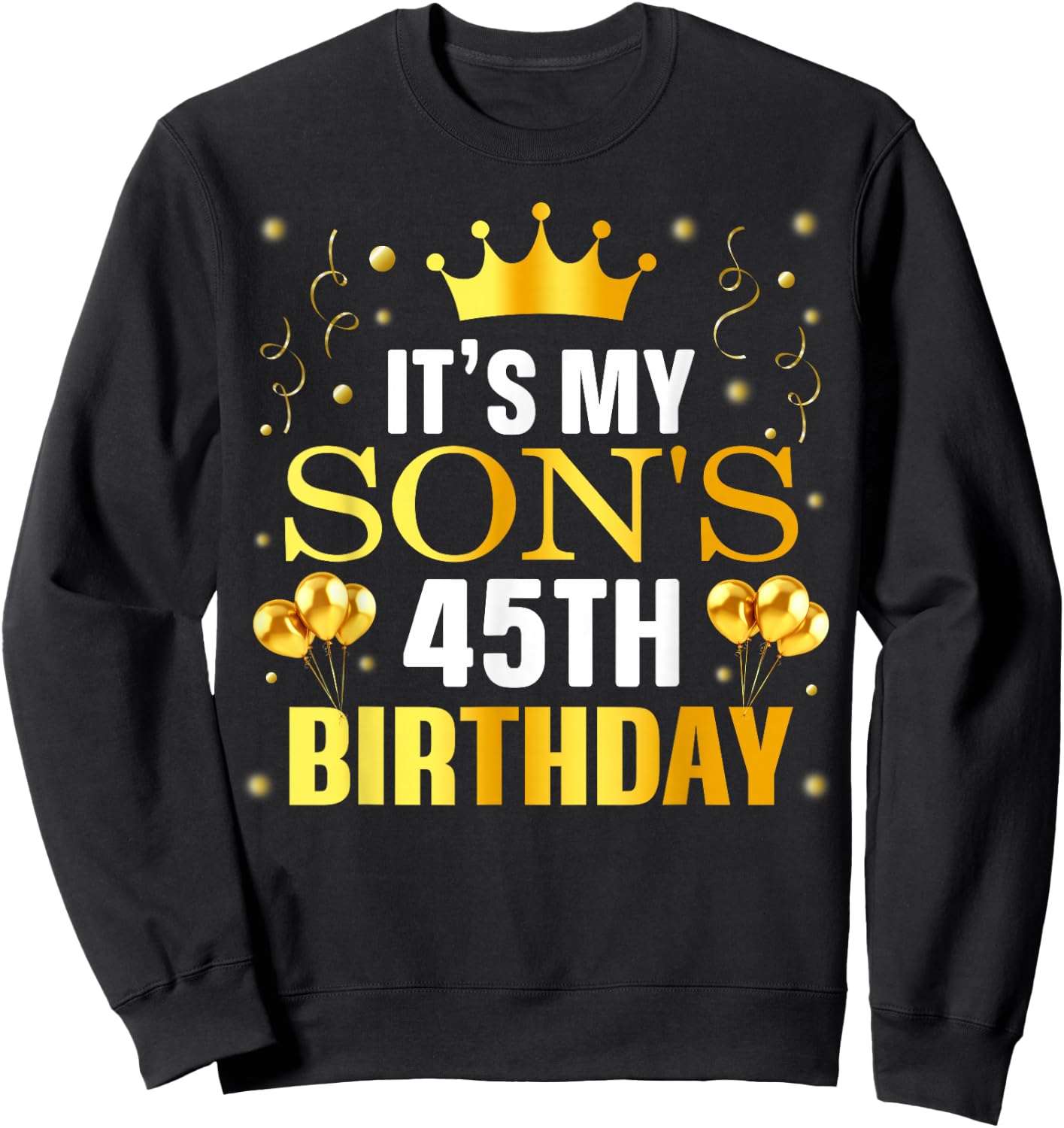 It's My Son's 45th Birthday Happy Birthday 45 Years Old Sweatshirt - Sweatshirt | Black