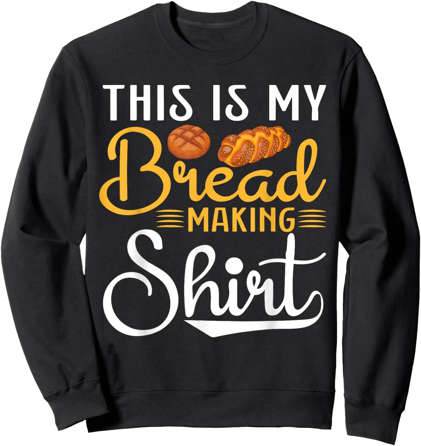 This Is My Bread Making Shirt- Funny Baker Bread Maker Sweatshirt - Sweatshirt | Black