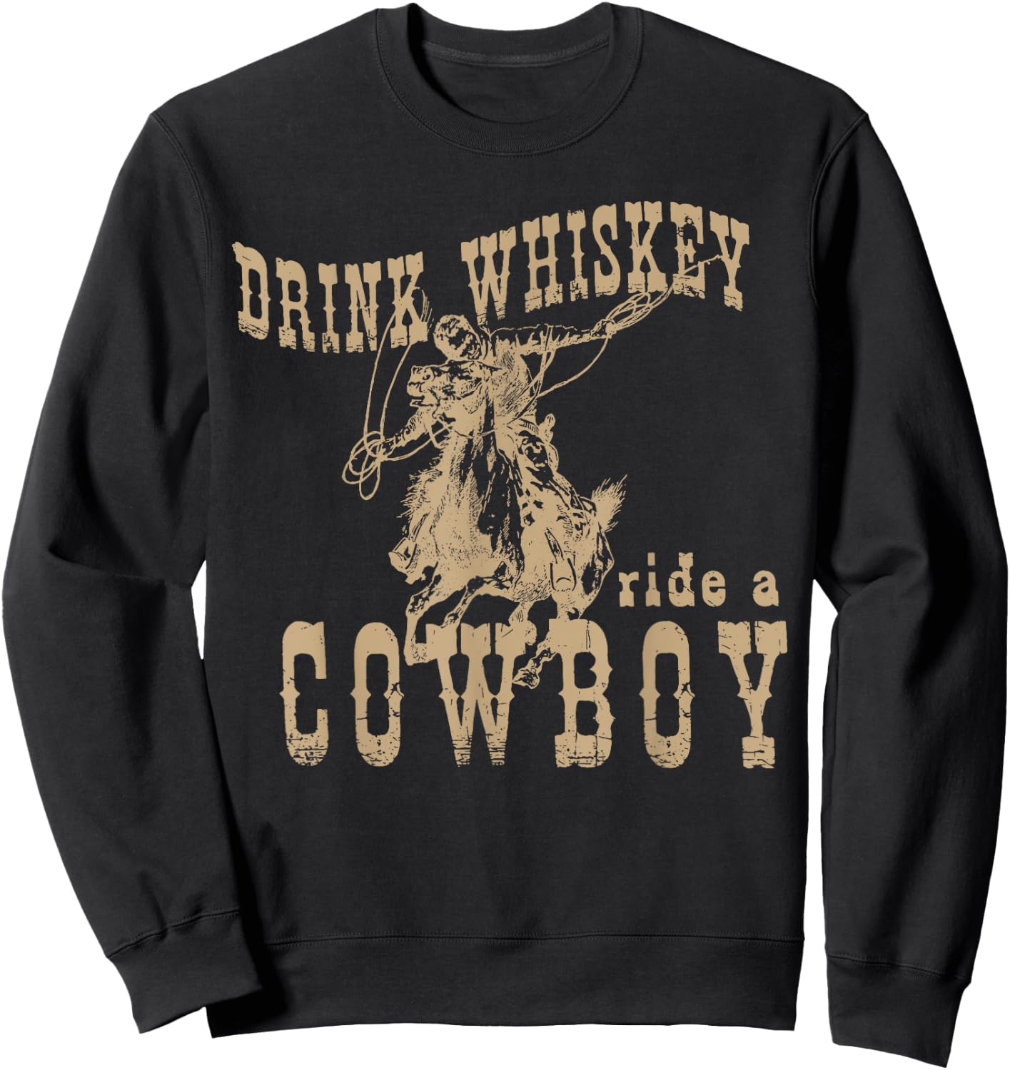 Drink Whiskey Ride a Cowboy Sweatshirt - Sweatshirt | Black