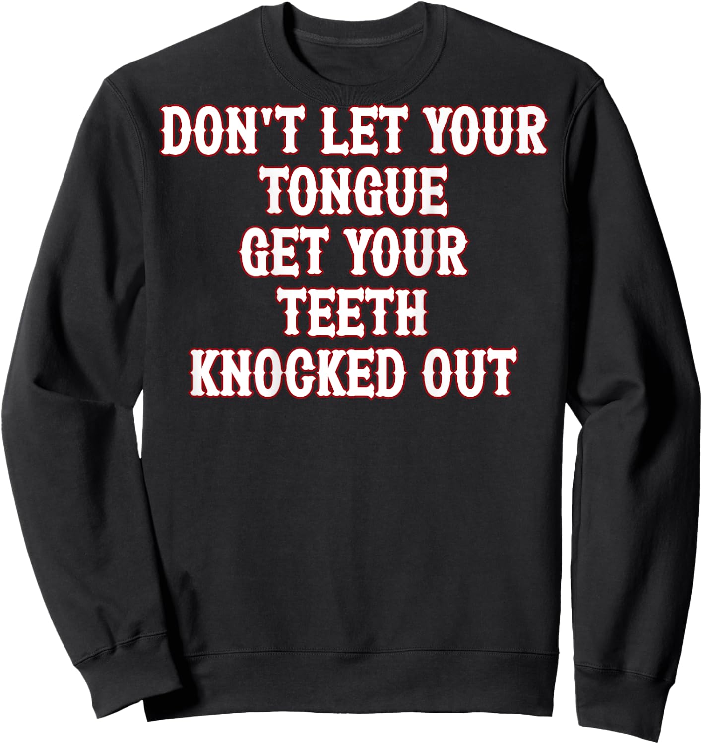 Don't Let Your Tongue Get Your Teeth Knocked Out (on back) Sweatshirt - Sweatshirt | Black