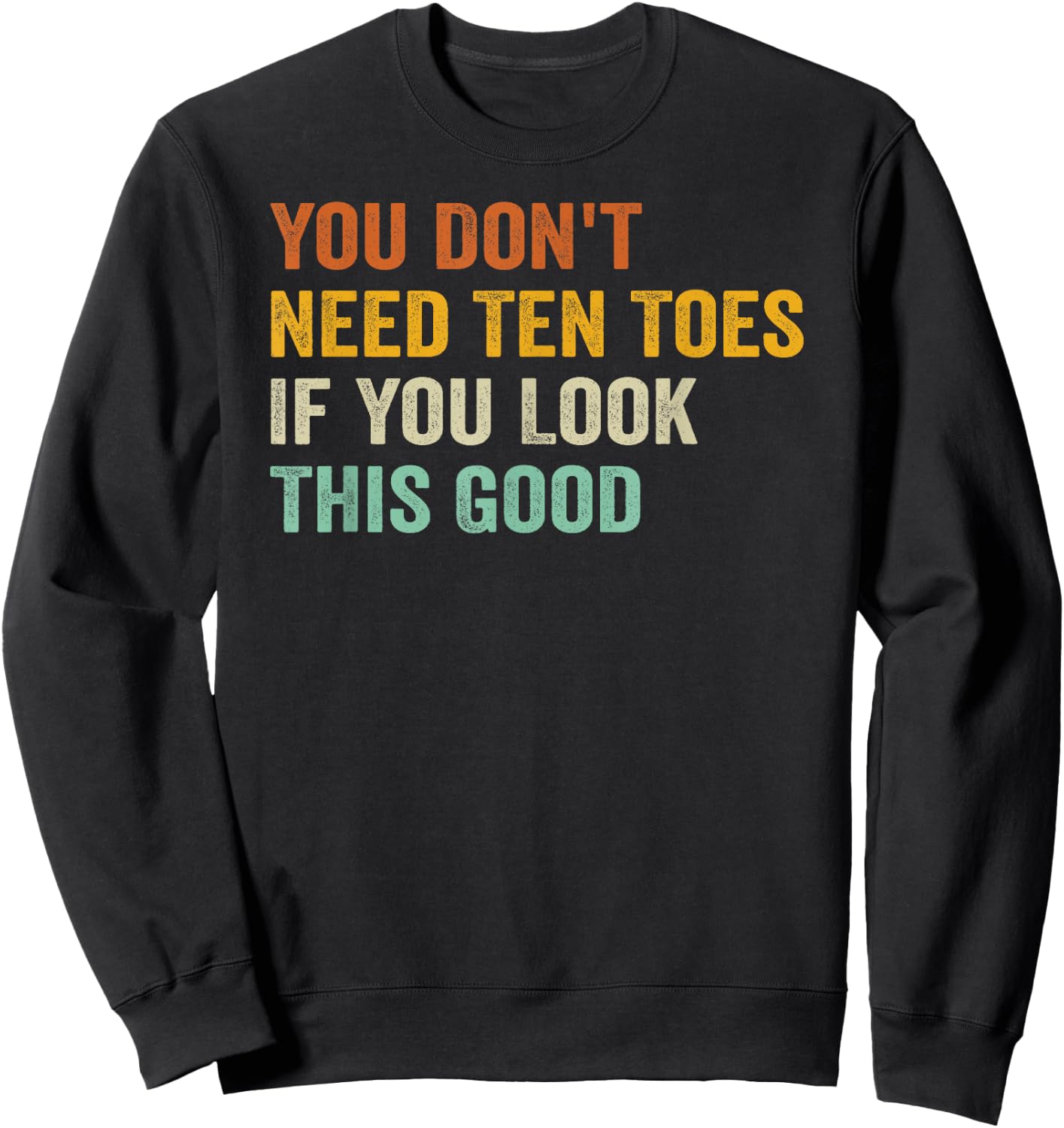 You Don't Need Ten Toes If You Look This Good Sweatshirt - Sweatshirt | Black