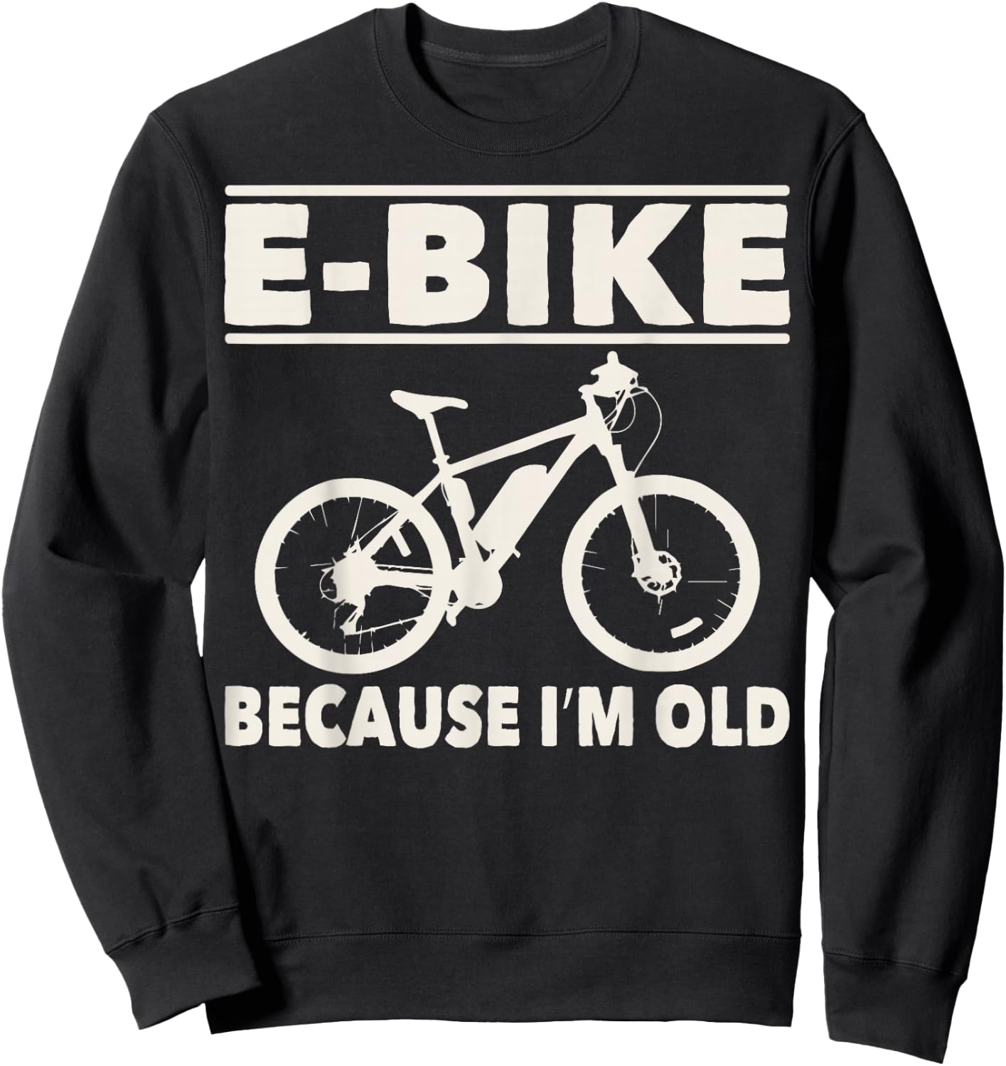 Funny Saying E-Bike Because I'm Old Electric Bike Women Men Sweatshirt - Sweatshirt | Black