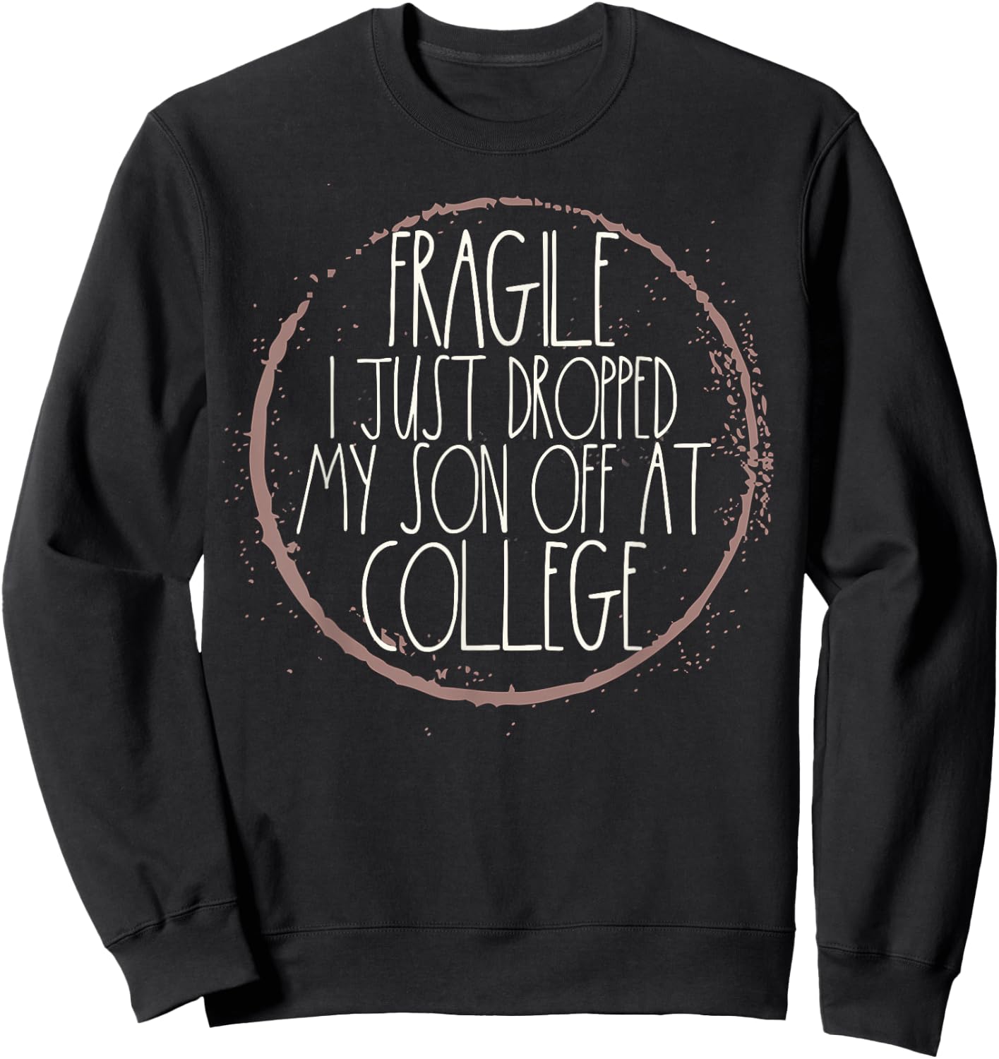 Fragile I Just Dropped My Son Off At College Drop Off Sweatshirt - Sweatshirt | Black
