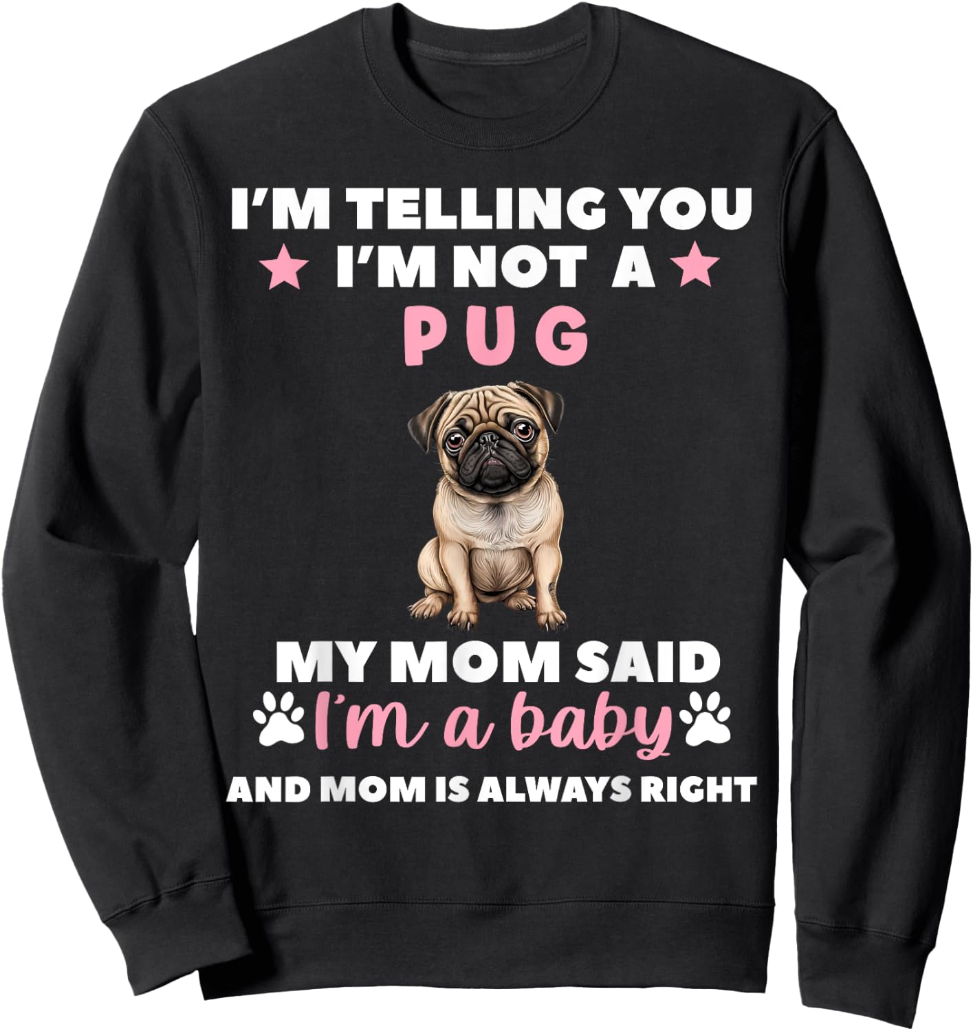 I Am Telling You Im Not a Pug My Mom Said Im a Baby Sweatshirt - Sweatshirt | Black