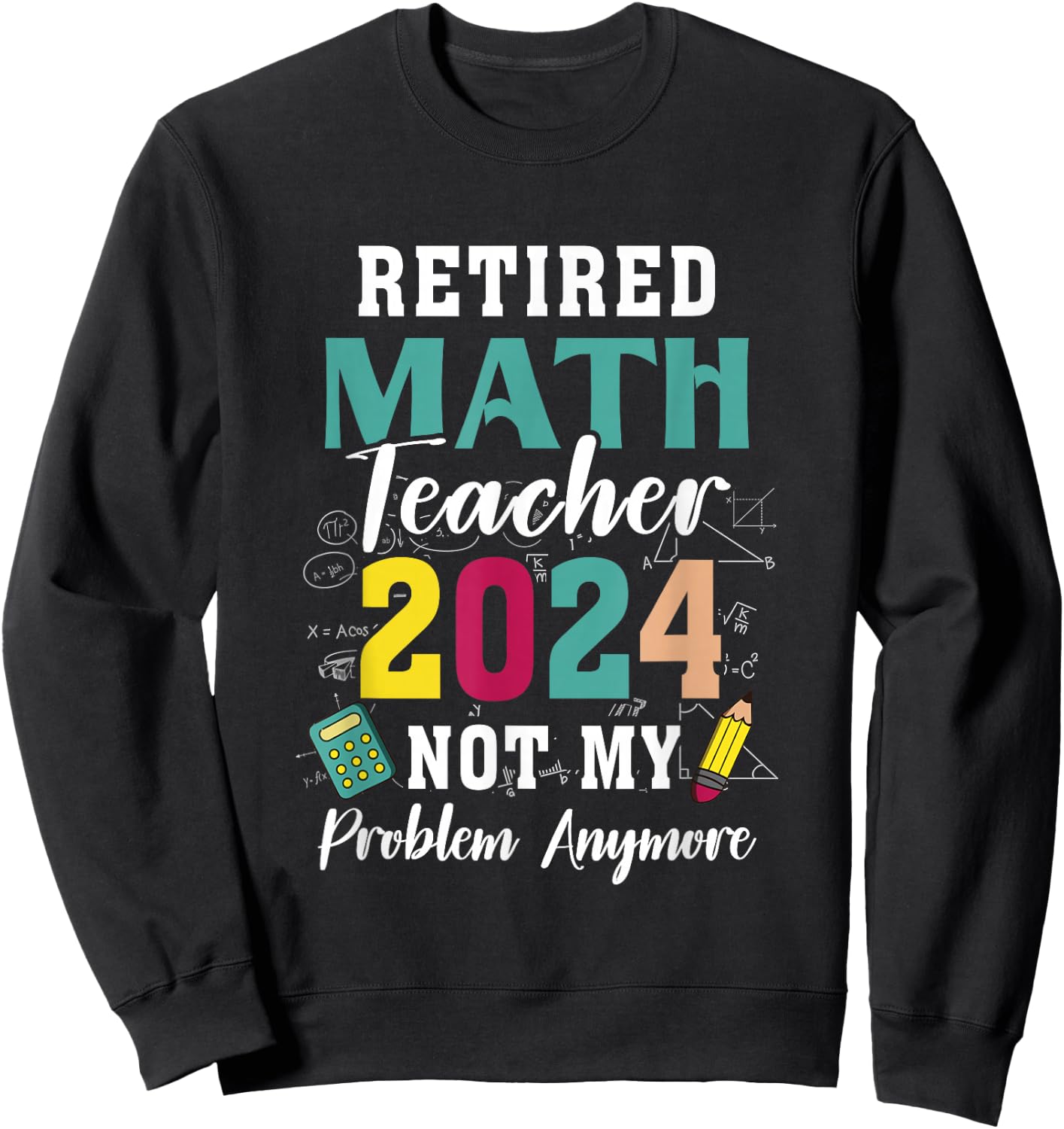 Retired Math Teacher 2024 Retiree Not My Problem Retirement Sweatshirt - Sweatshirt | Black