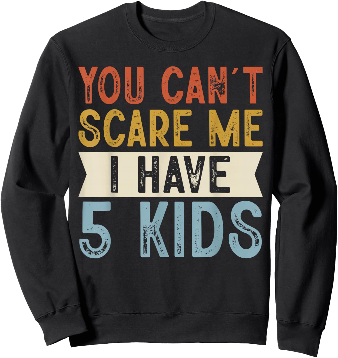 You Can’t Scare Me I Have 5 Kids Funny Family Retro Sweatshirt - Sweatshirt | Black