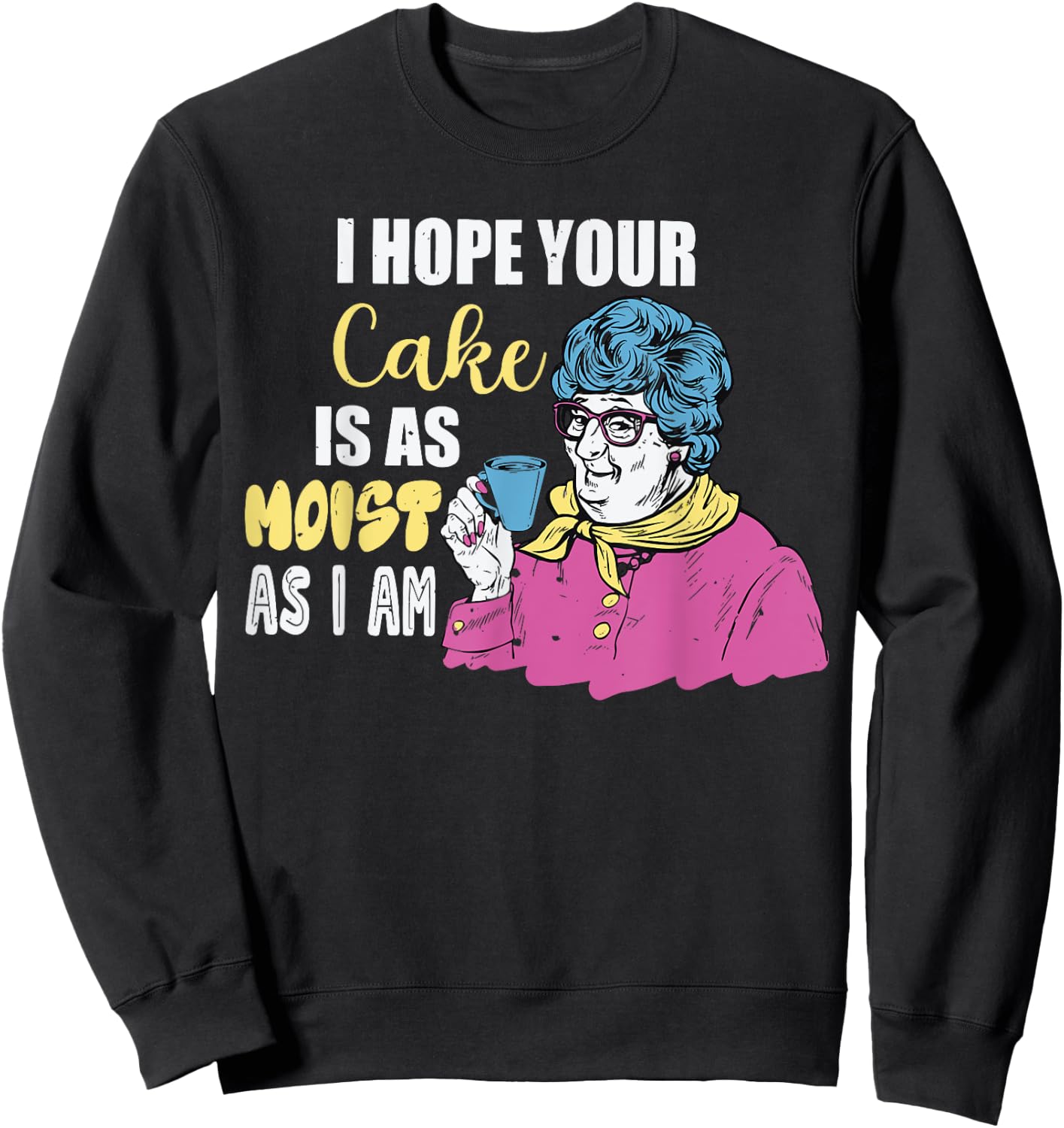 Funny I Hope Your Cake Is As Moist As I Am Women Sweatshirt - Sweatshirt | Black
