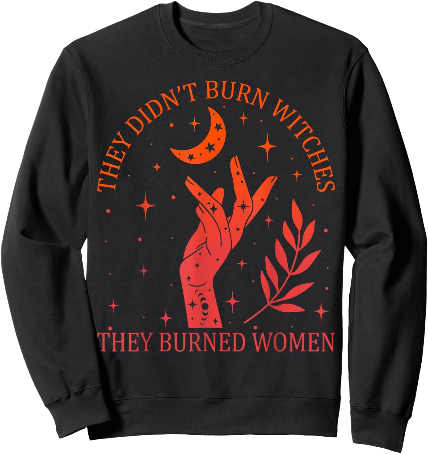 They Didn't Burn Witches They Burned Women Feminist Witchy Sweatshirt - Sweatshirt | Black
