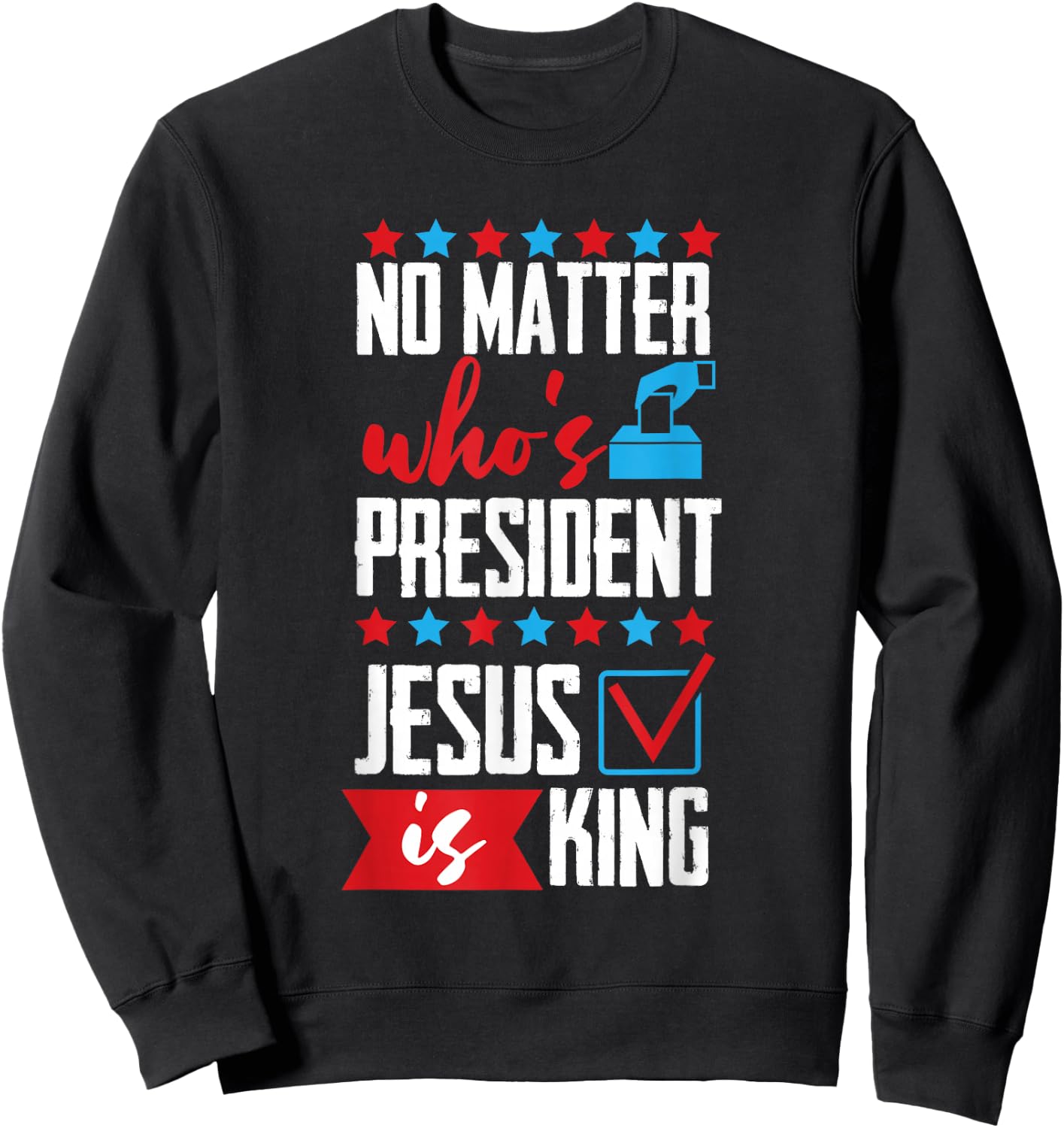 No Matter Who Is President Jesus Is King Sweatshirt - Sweatshirt | Black
