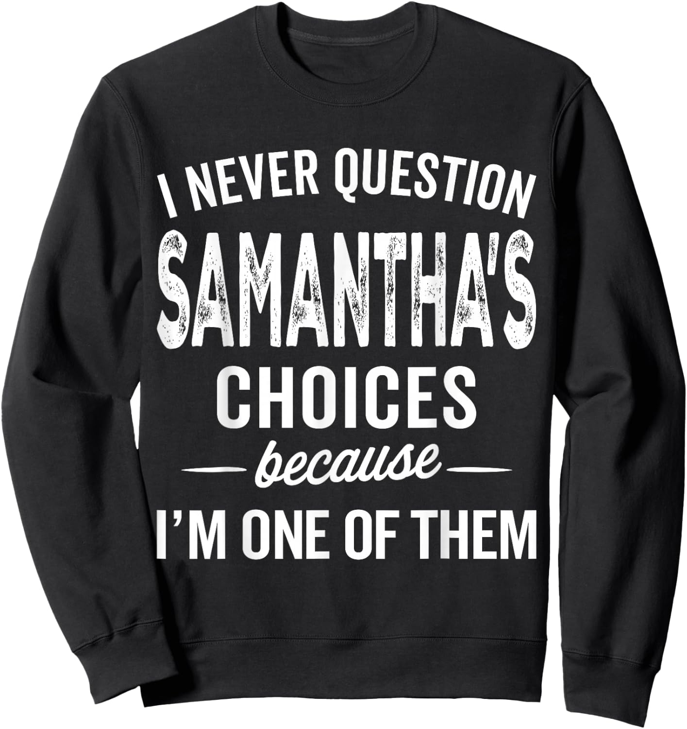 I Never Question Samantha’s Choices - Samantha Personalized Sweatshirt - Sweatshirt | Black