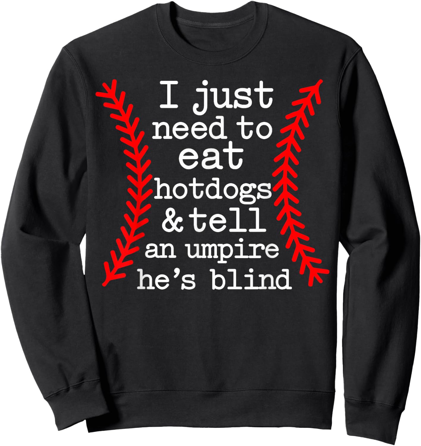 I Just Need To Eat Hot Dogs Tell An Umpire He's Blind Sweatshirt - Sweatshirt | Black