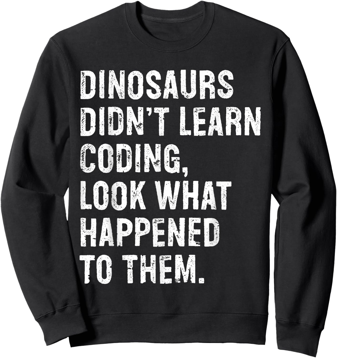 Dinosaurs Didn't Learn Coding Funny Programming Programmer Sweatshirt - Sweatshirt | Black
