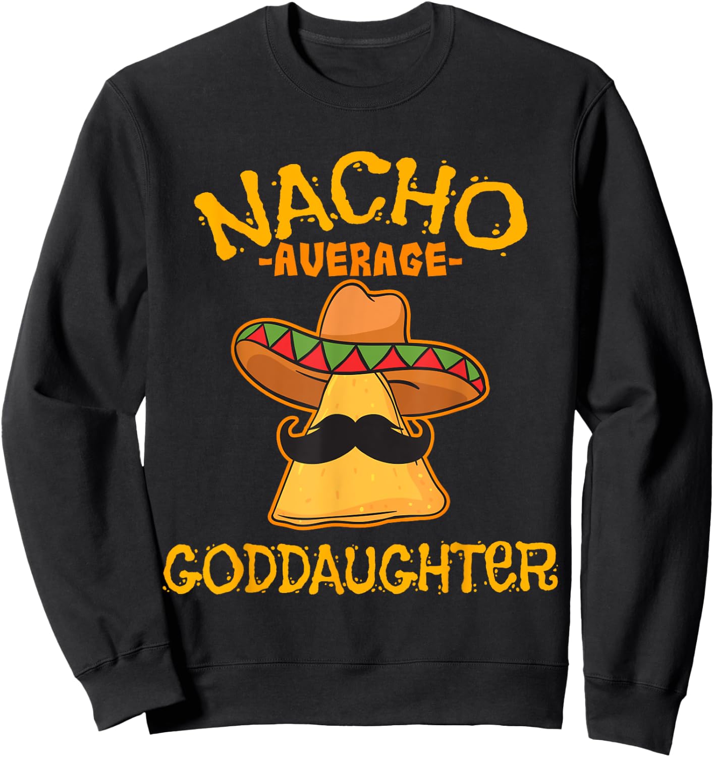 Nacho Average Goddaughter Mexican Cinco De Mayo Fiesta Sweatshirt - Sweatshirt | Black