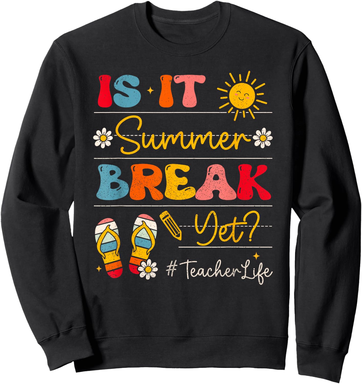 Teacher Life Is It Summer Break Yet Last Day Of School Women Sweatshirt - Sweatshirt | Black