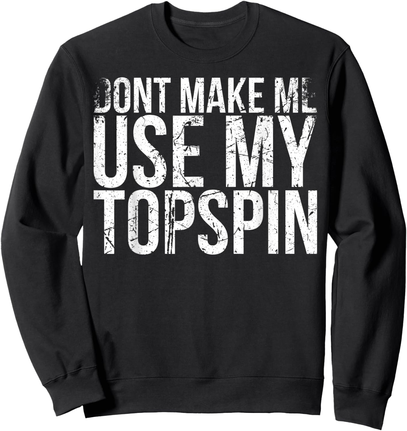 Dont Make Me Use My Topspin Design For Tennis Fans Sweatshirt - Sweatshirt | Black