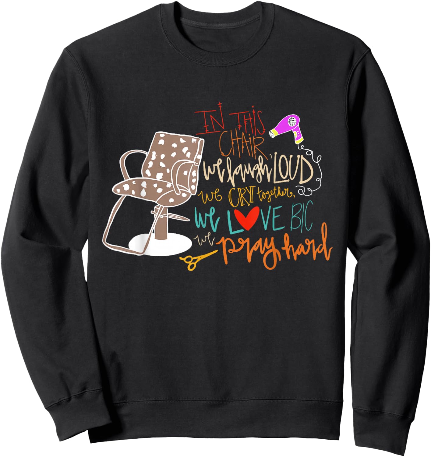 Chair We Laugh Loud We Cry Together We Love Big We Pray Hard Sweatshirt - Sweatshirt | Black