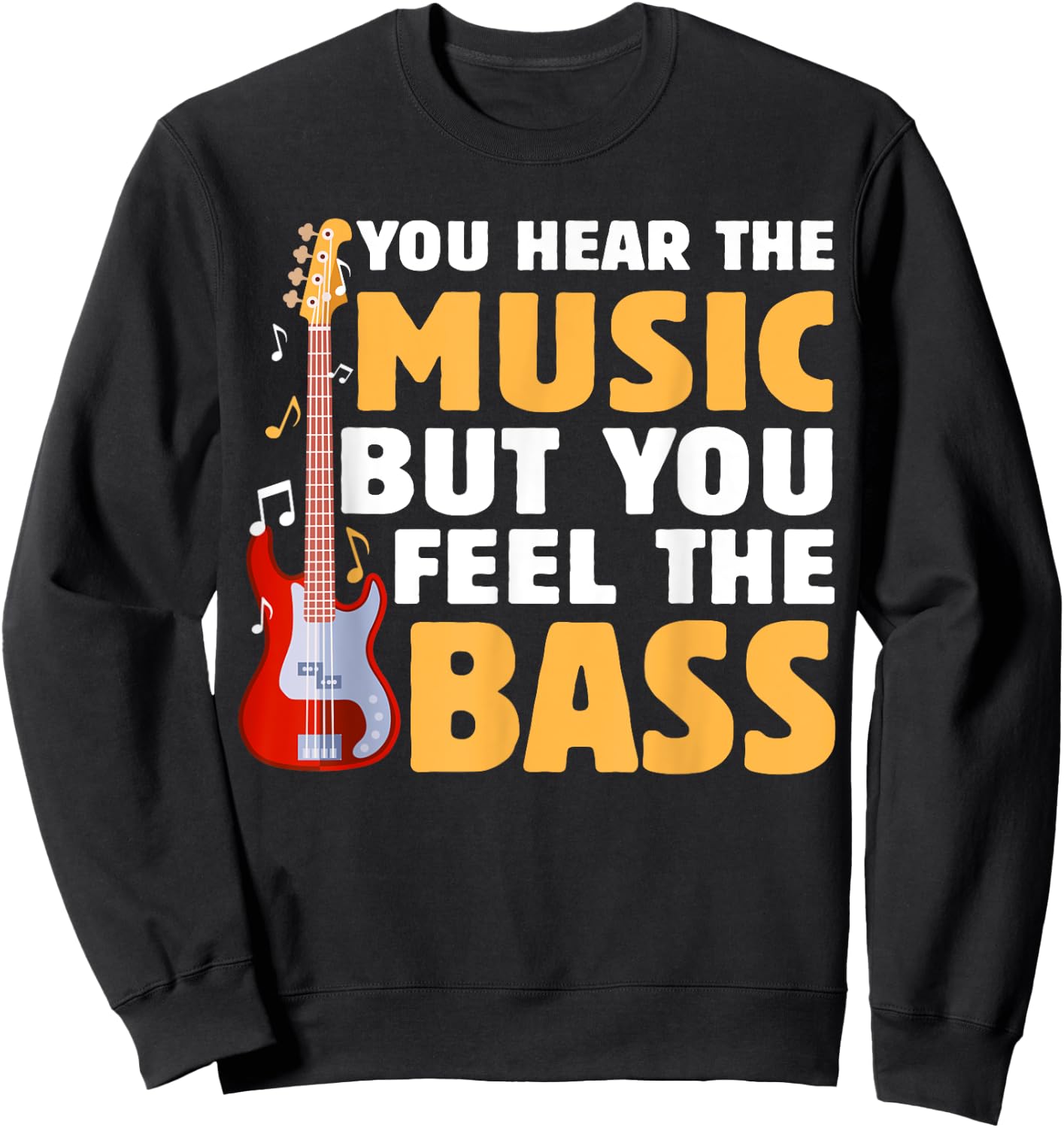 You Hear The Music But You Feel The Bass Funny Bassist Quote Sweatshirt - Sweatshirt | Black