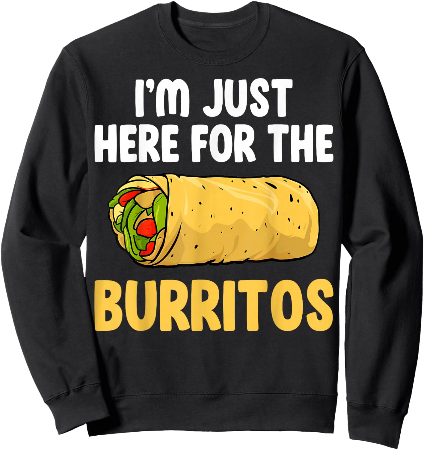 Mexican Burritos Lover Gifts I'm Just Here for the Burritos Sweatshirt - Sweatshirt | Black