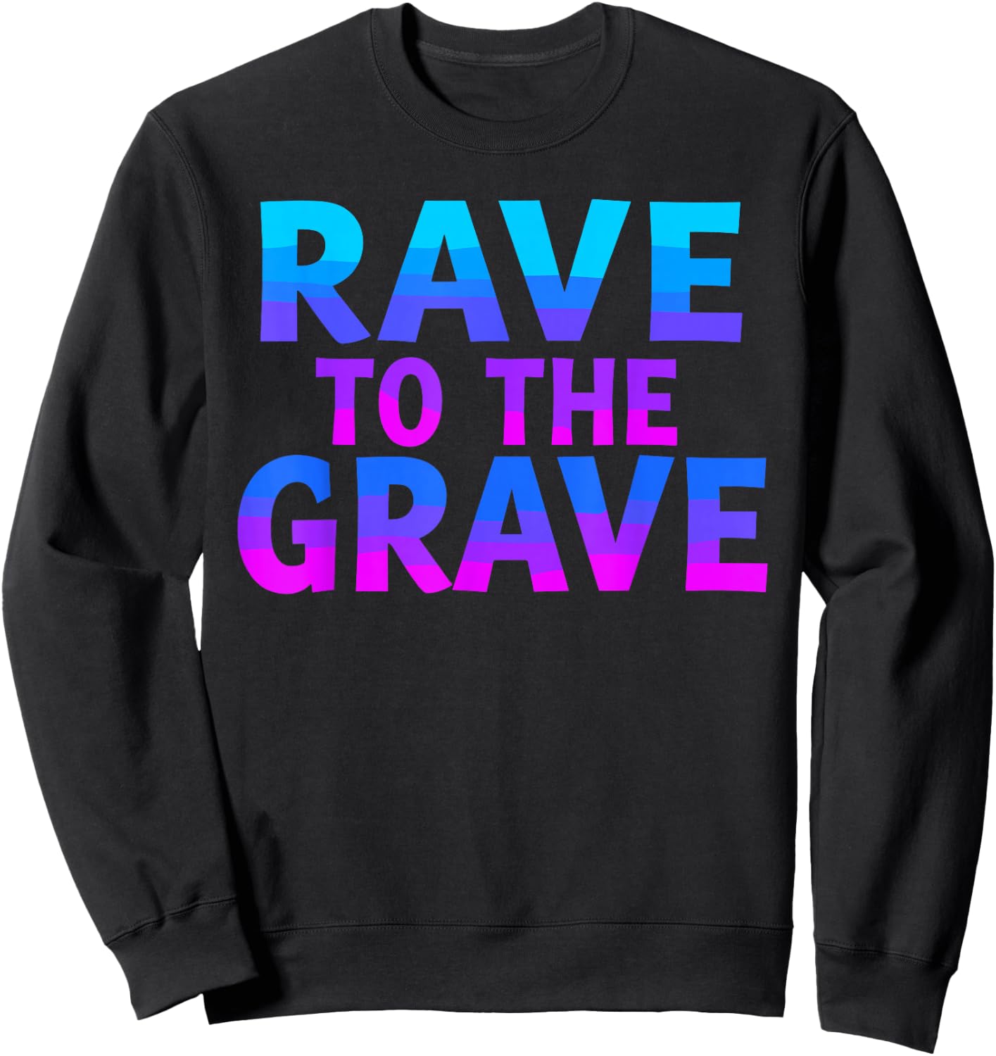 Rave To The Grave T Shirt Unique Rave Graphic Sweatshirt - Sweatshirt | Black
