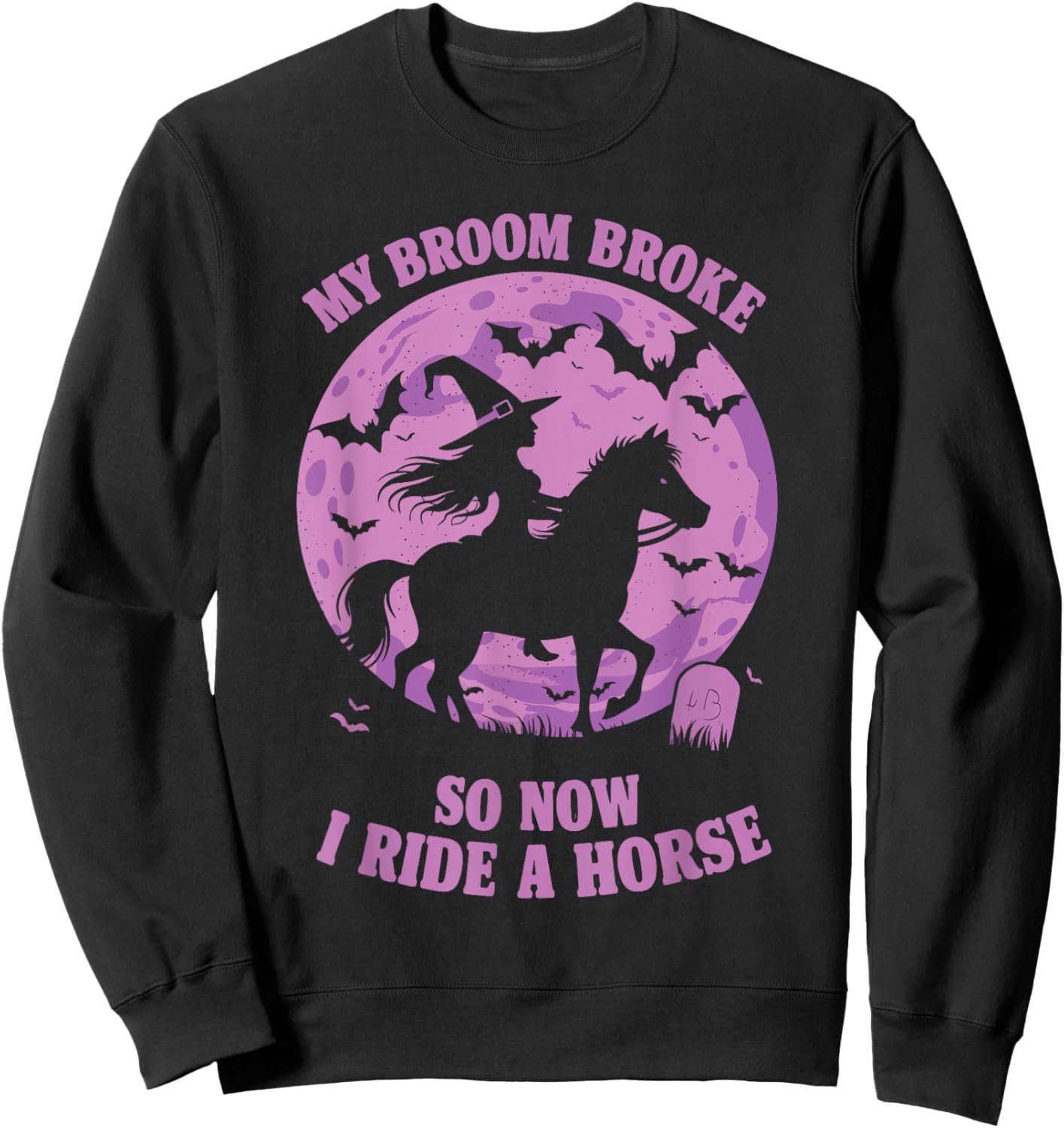 My Broom Broke So Now I Ride A Horse Sweatshirt - Sweatshirt | Black