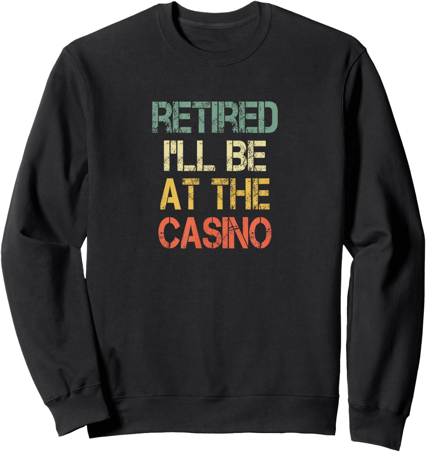 Funny Retirement I'll Be At The Casino Lover Just Retired Sweatshirt - Sweatshirt | Black