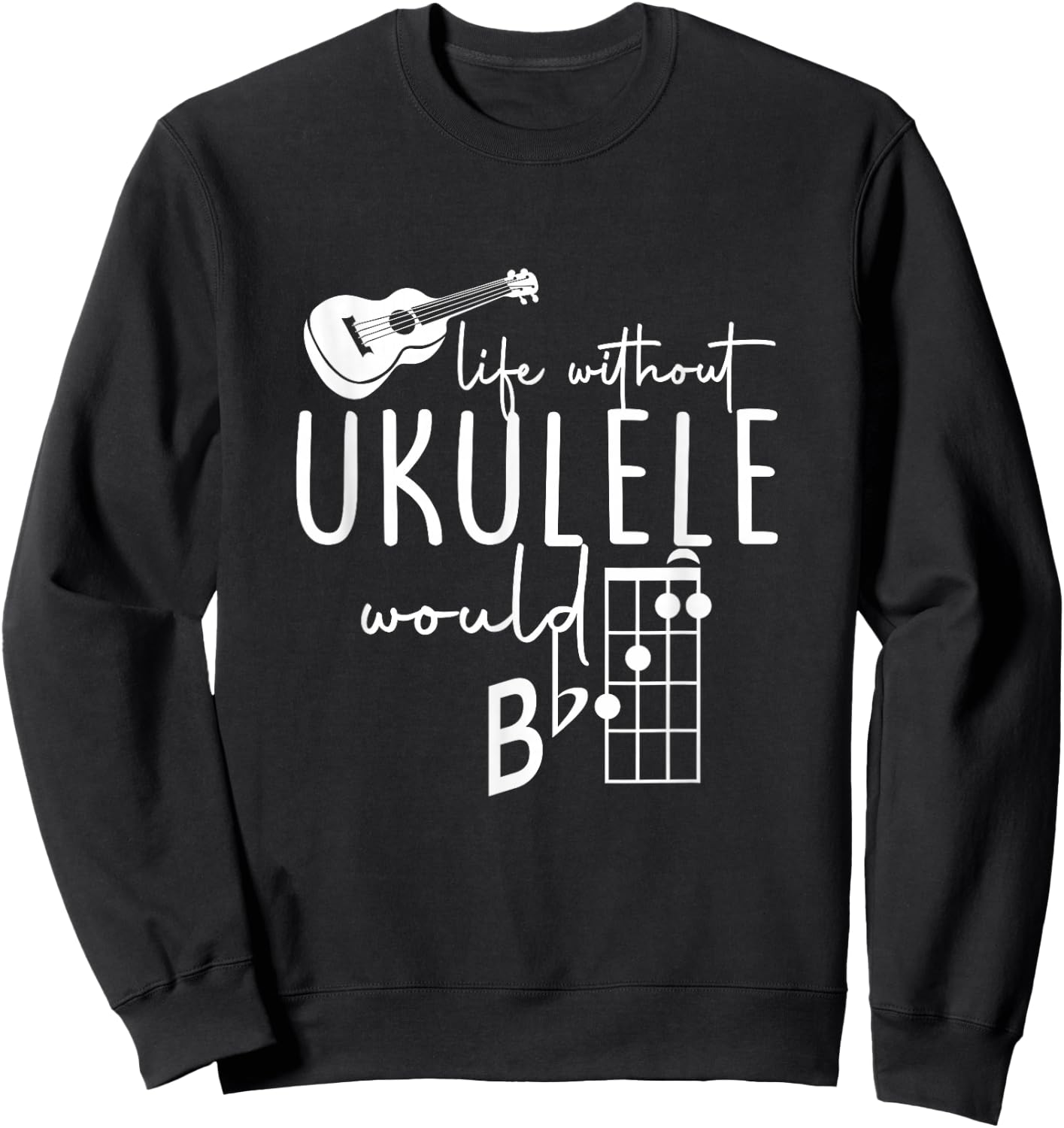 Uke Music-Life Without Ukulele Would B Flat Music Instrument Sweatshirt - Sweatshirt | Black