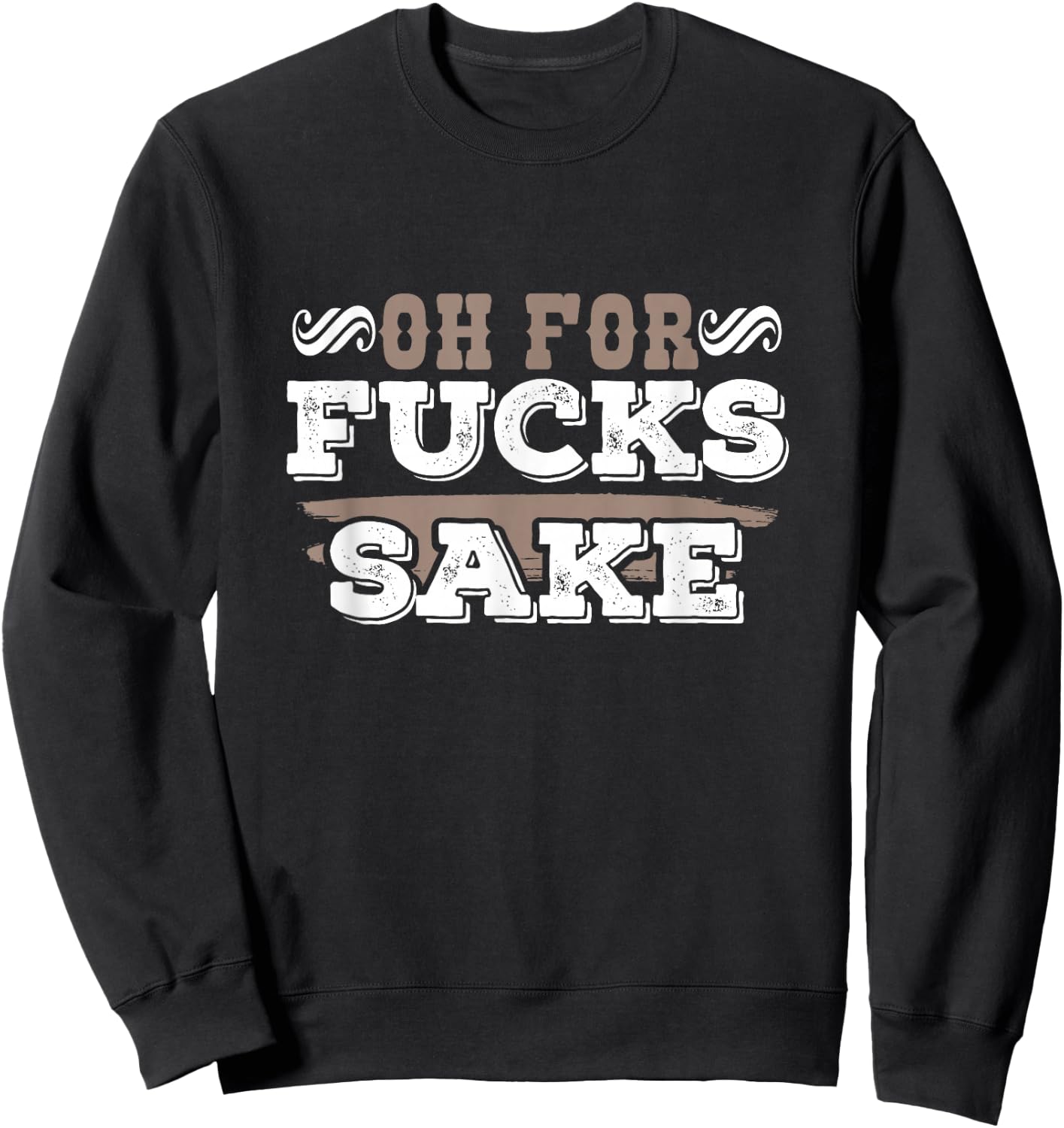 Oh For Fucks Sake Funny Profanity Shirt Sweatshirt - Sweatshirt | Black