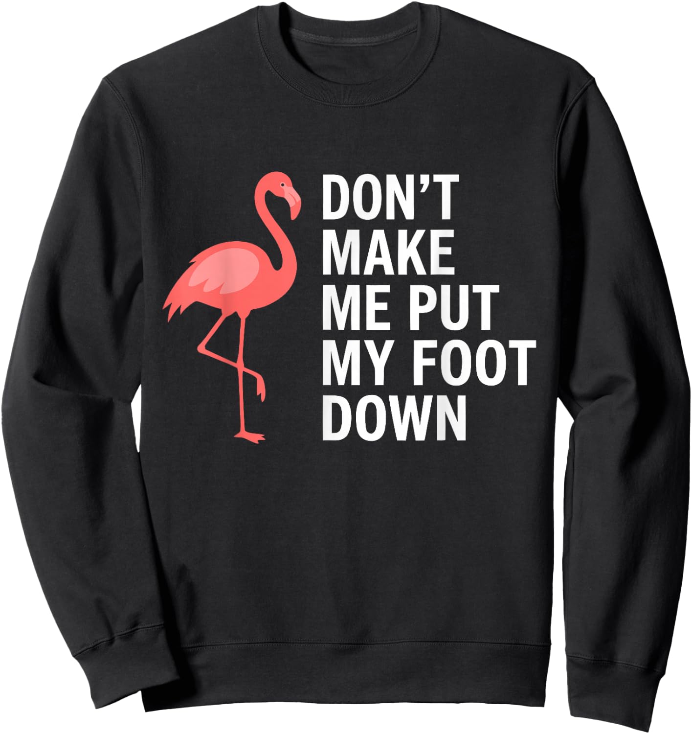 Don’t Make Me Put My Foot Down Flamingo Funny Sweatshirt - Sweatshirt | Black
