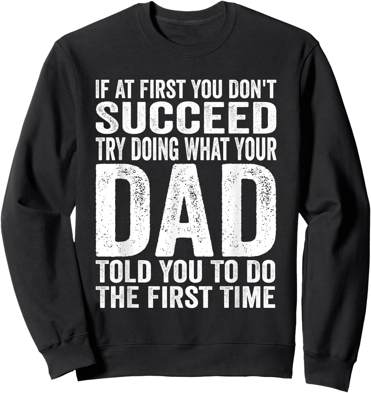 If At First You Don't Succeed Try Doing What Your Dad Father Sweatshirt - Sweatshirt | Black