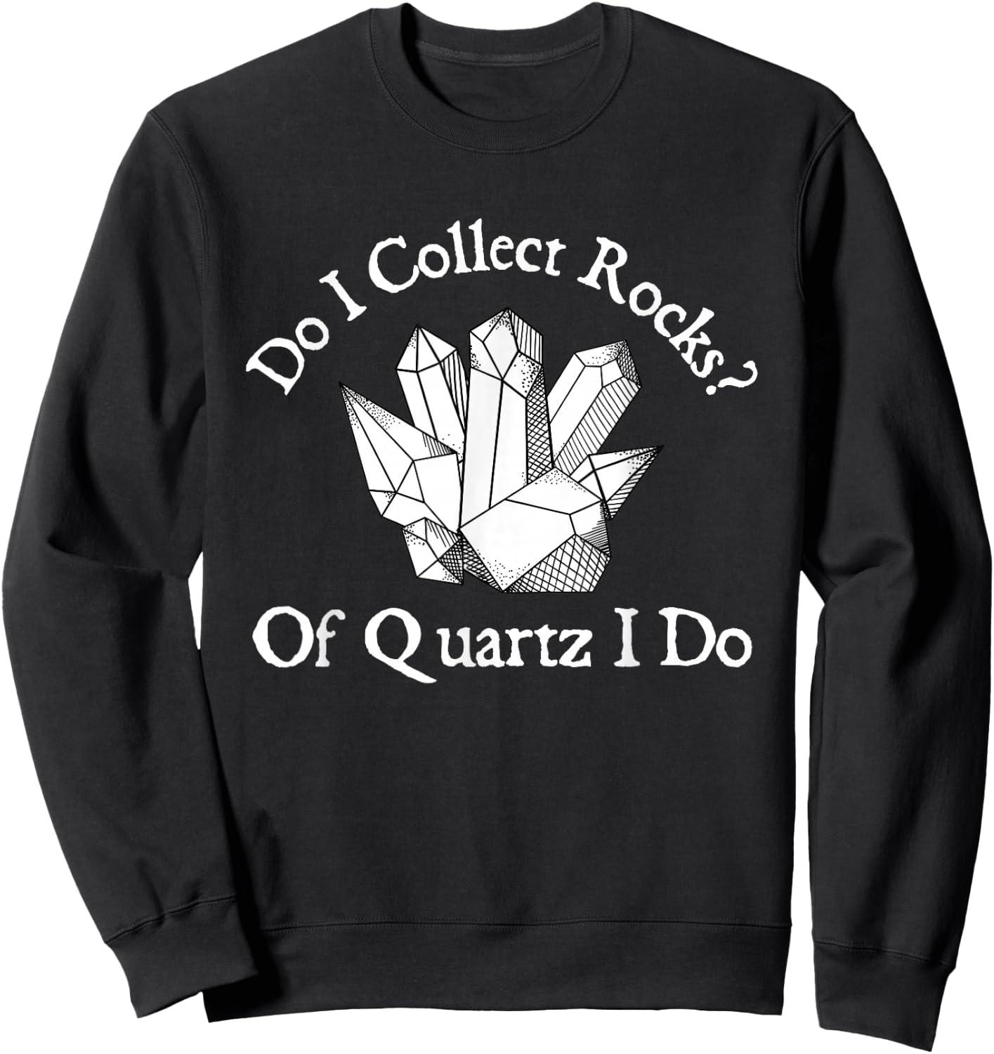 Of Quartz I Do - Rock Collector Geode Hunter Geology Sweatshirt - Sweatshirt | Black