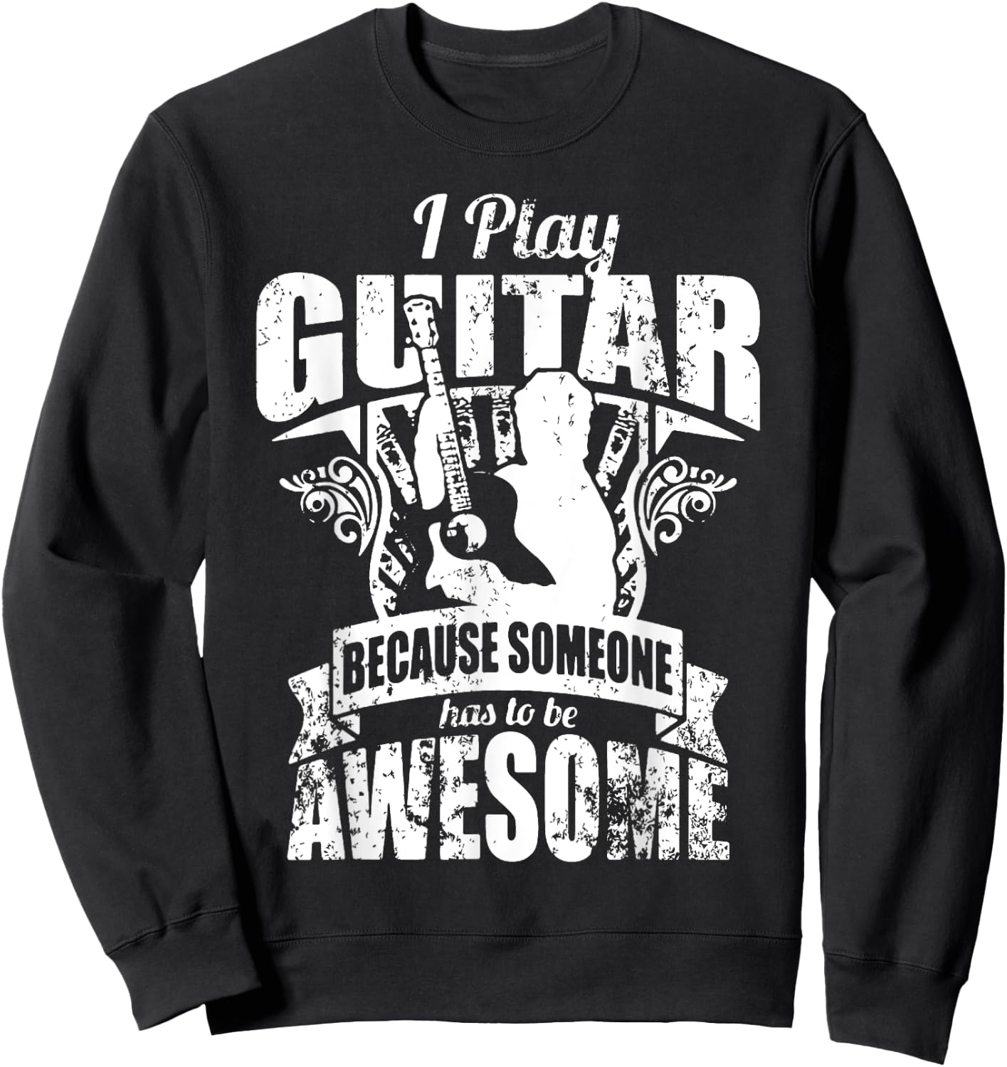 I Play Guitar Because Someone Has To Be Awesome Guitar Sweatshirt - Sweatshirt | Black