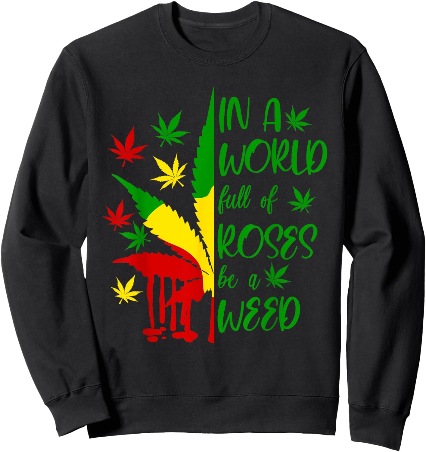 World Full Roses Be Weed Cannabis 420 Rasta Jamaica Pot Gift Sweatshirt - Sweatshirt | Black