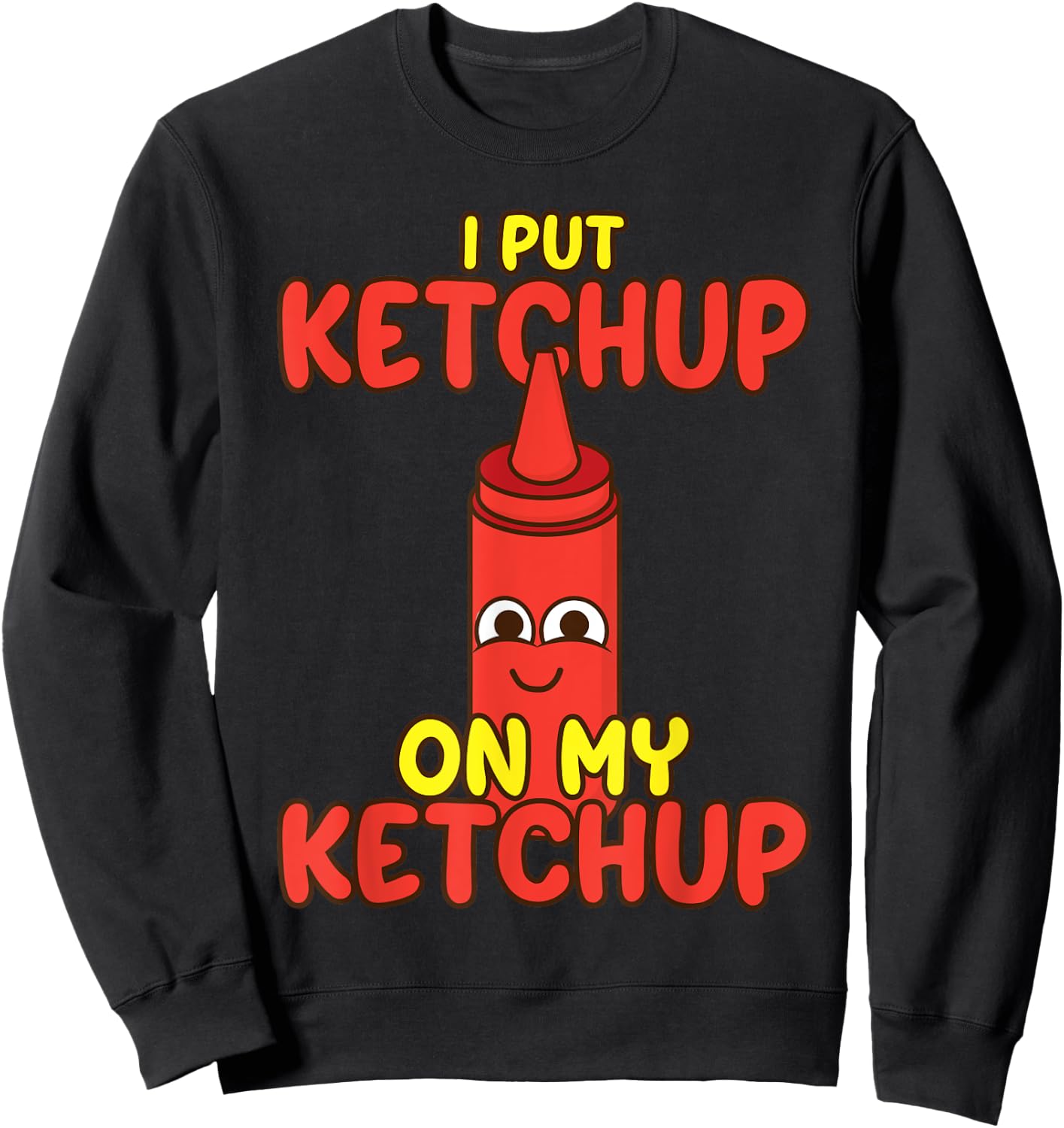 I Put Ketchup On My Ketchup | Cool Ketchup Lovers Gift Sweatshirt - Sweatshirt | Black
