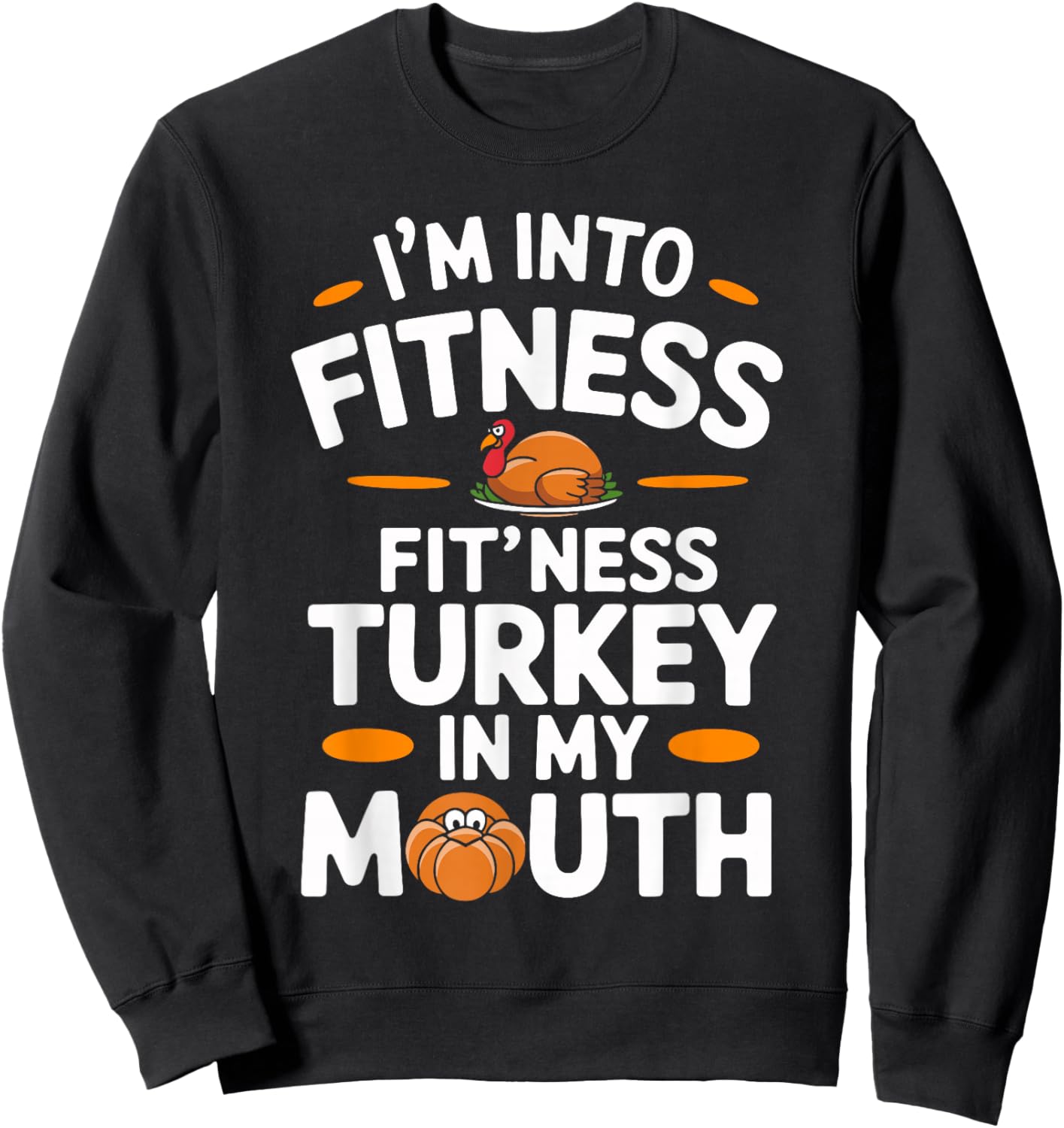 I'm Into Fitness Turkey in My Mouth Thanksgiving Sweatshirt - Sweatshirt | Black